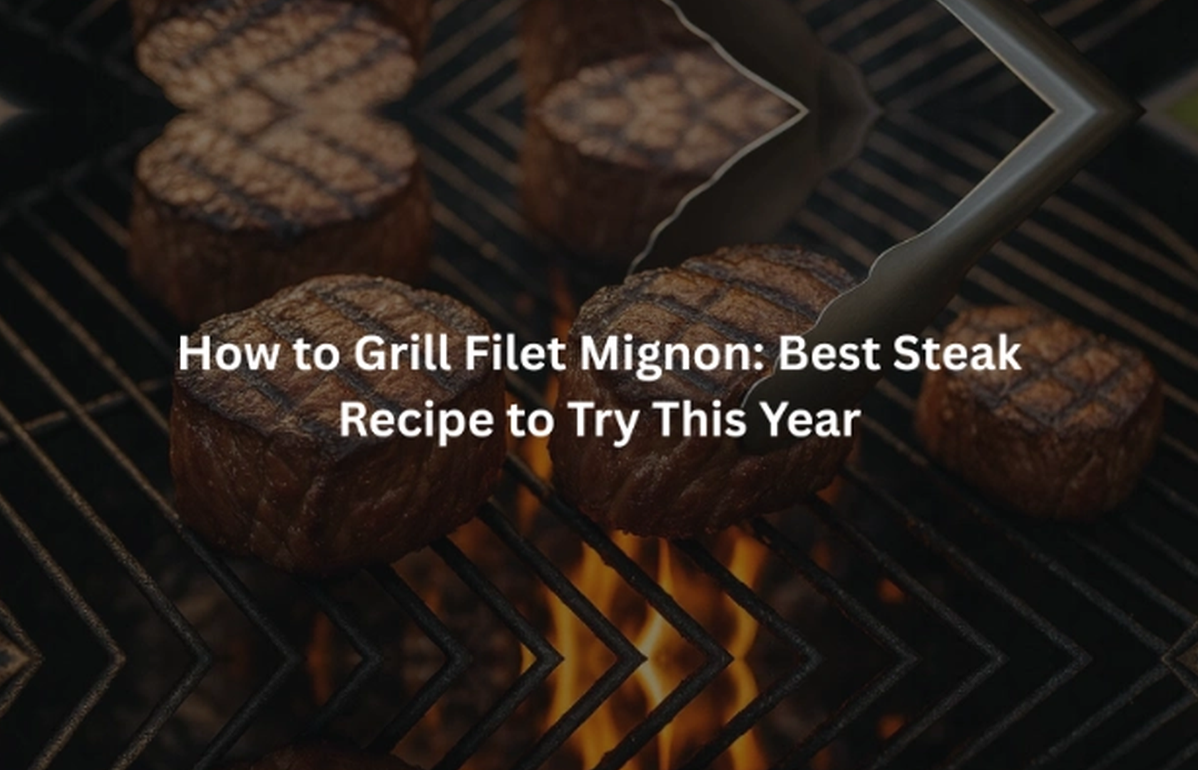 Learn How to Grill Filet Mignon