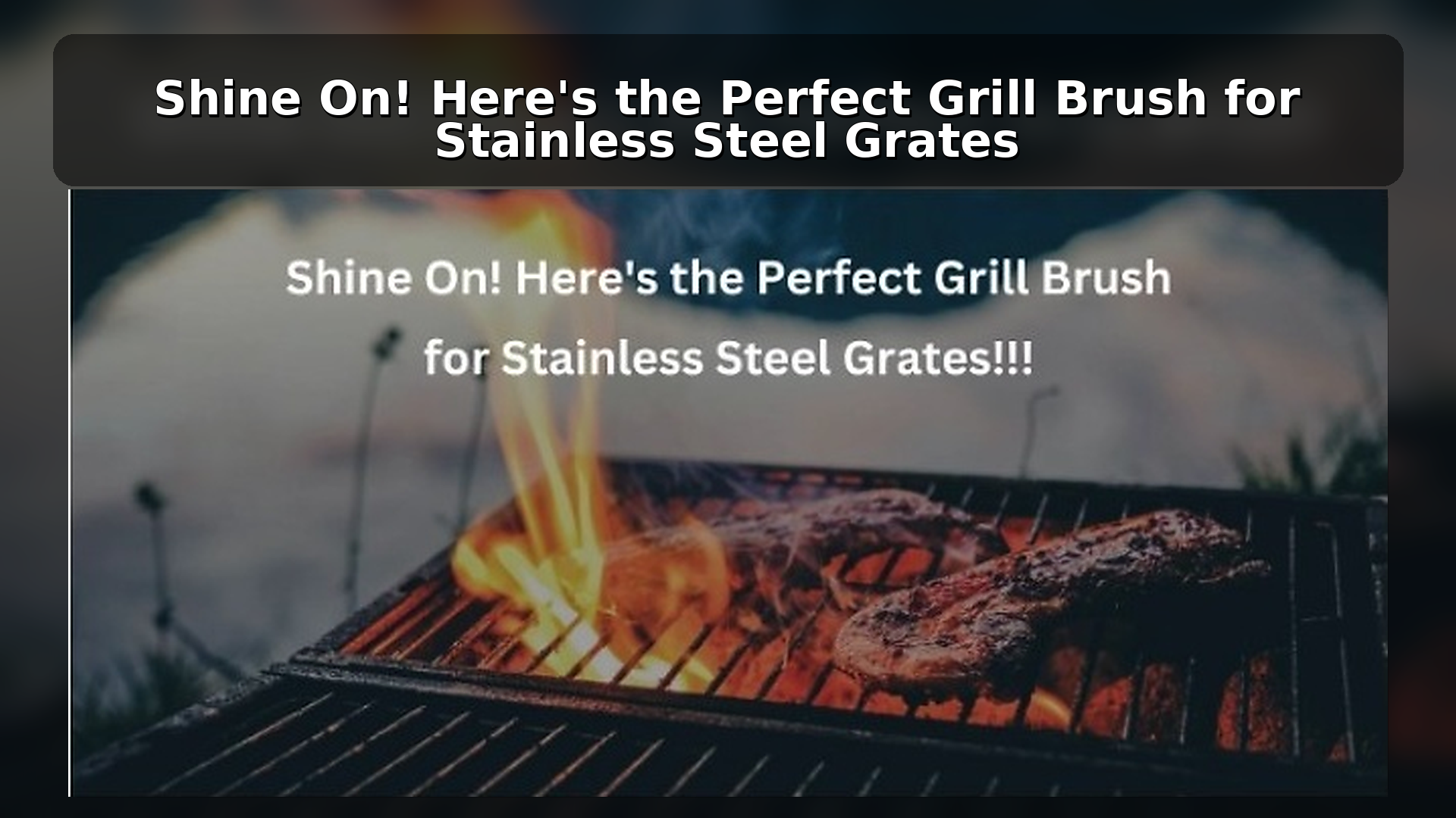 Shine On! Here's the Perfect Grill Brush for Stainless Steel Grates