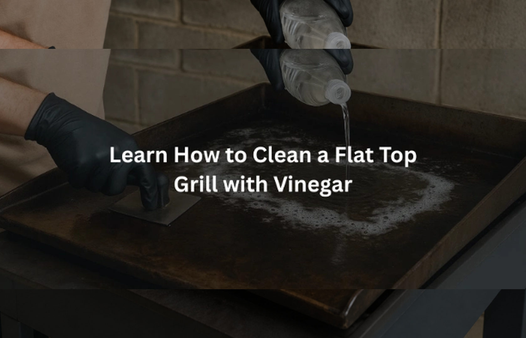 How to Clean a Flat Top Grill with Vinegar – Easy Guide