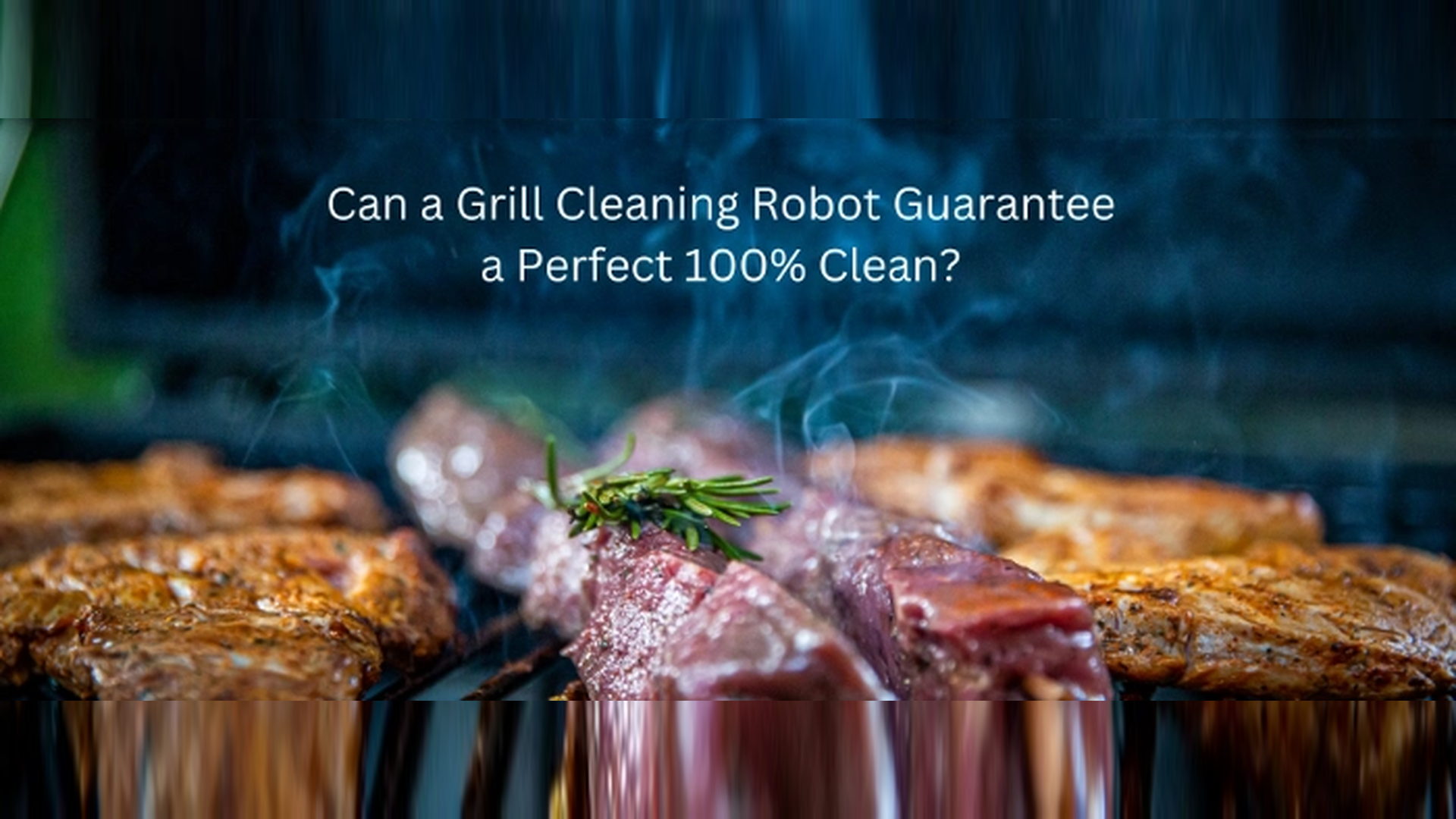 Can a Grill Cleaning Robot Guarantee a Perfect 100% Clean?