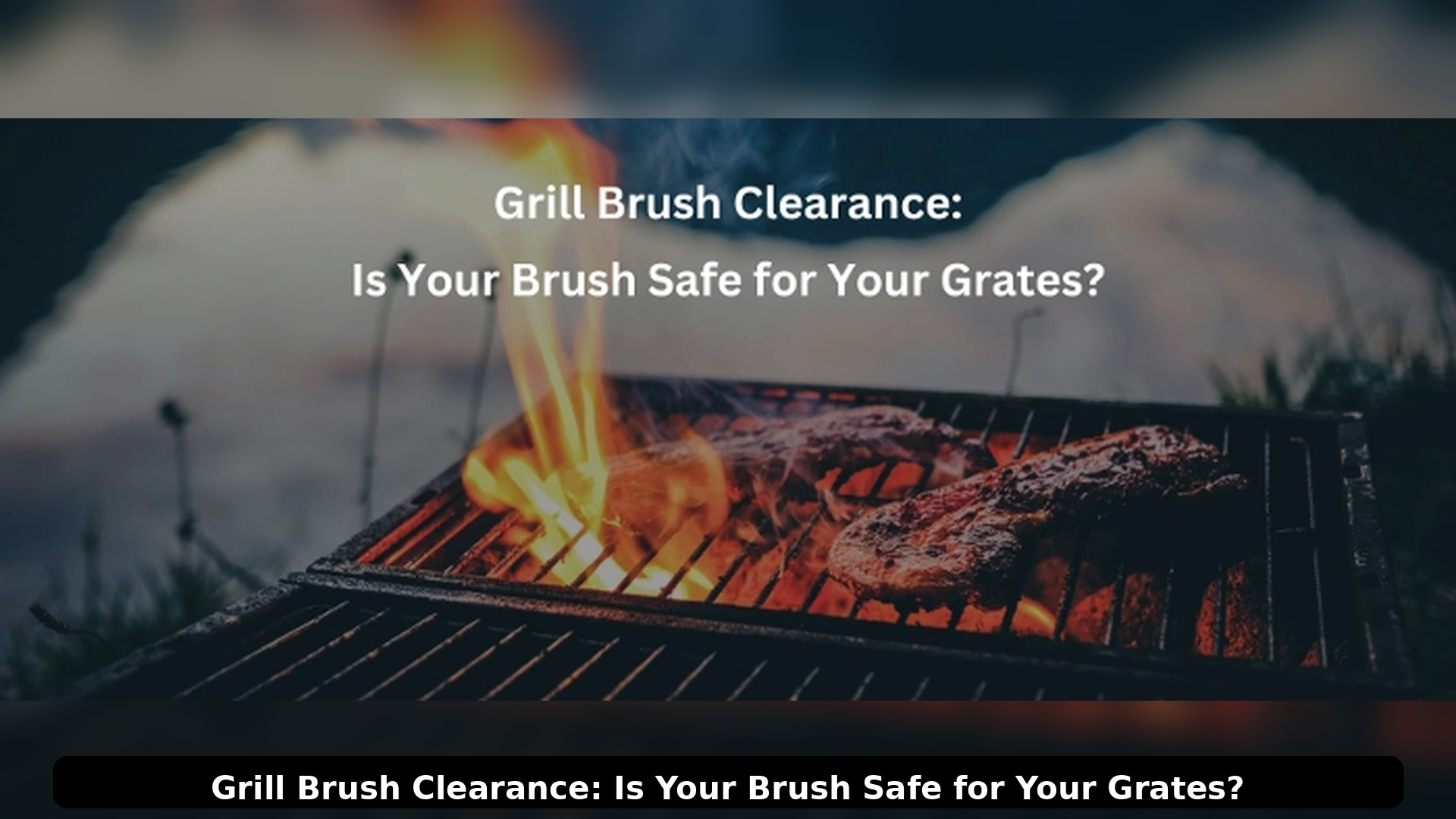 Grill Brush Clearance: Is Your Brush Safe for Your Grates?