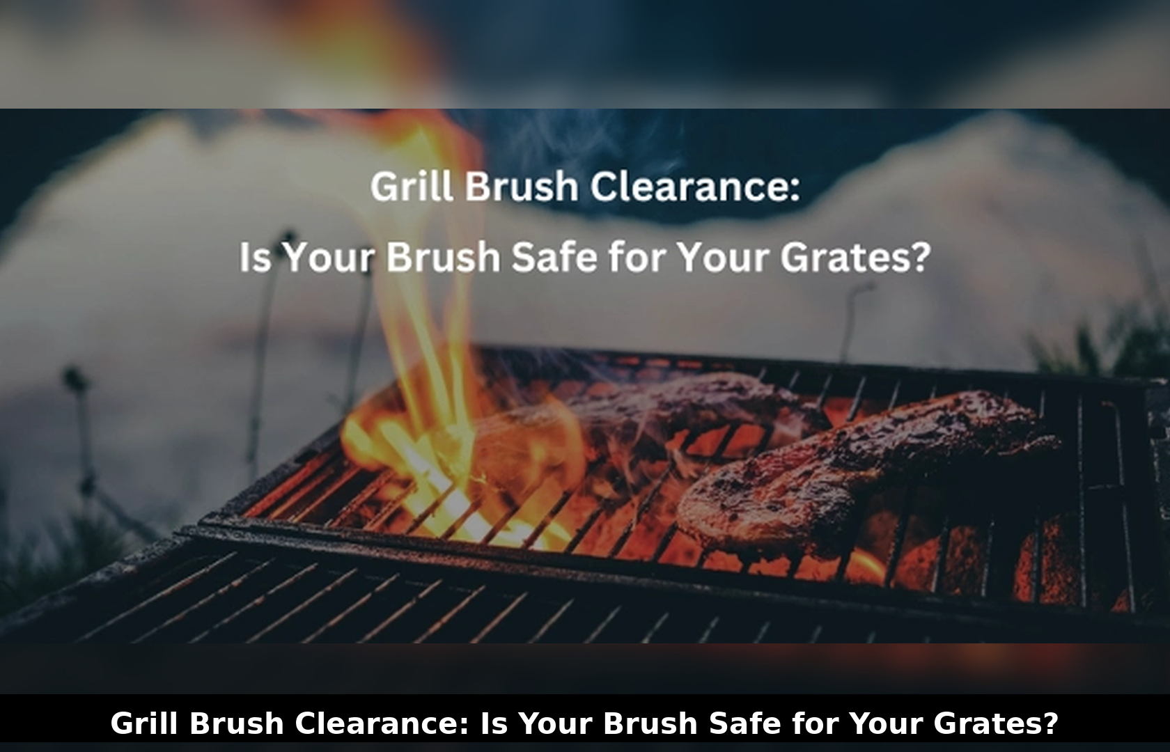 Grill Brush Clearance: Is Your Brush Safe for Your Grates?