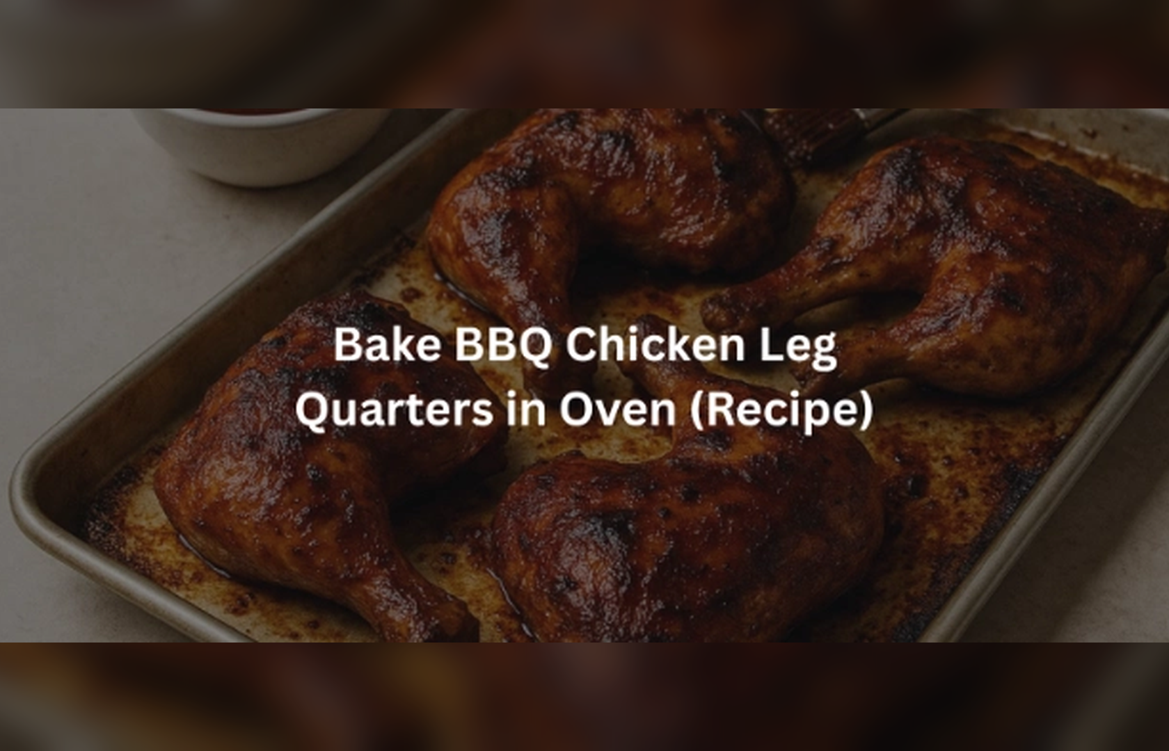 Learn How To Make BBQ Chicken Leg Quarters In The Oven