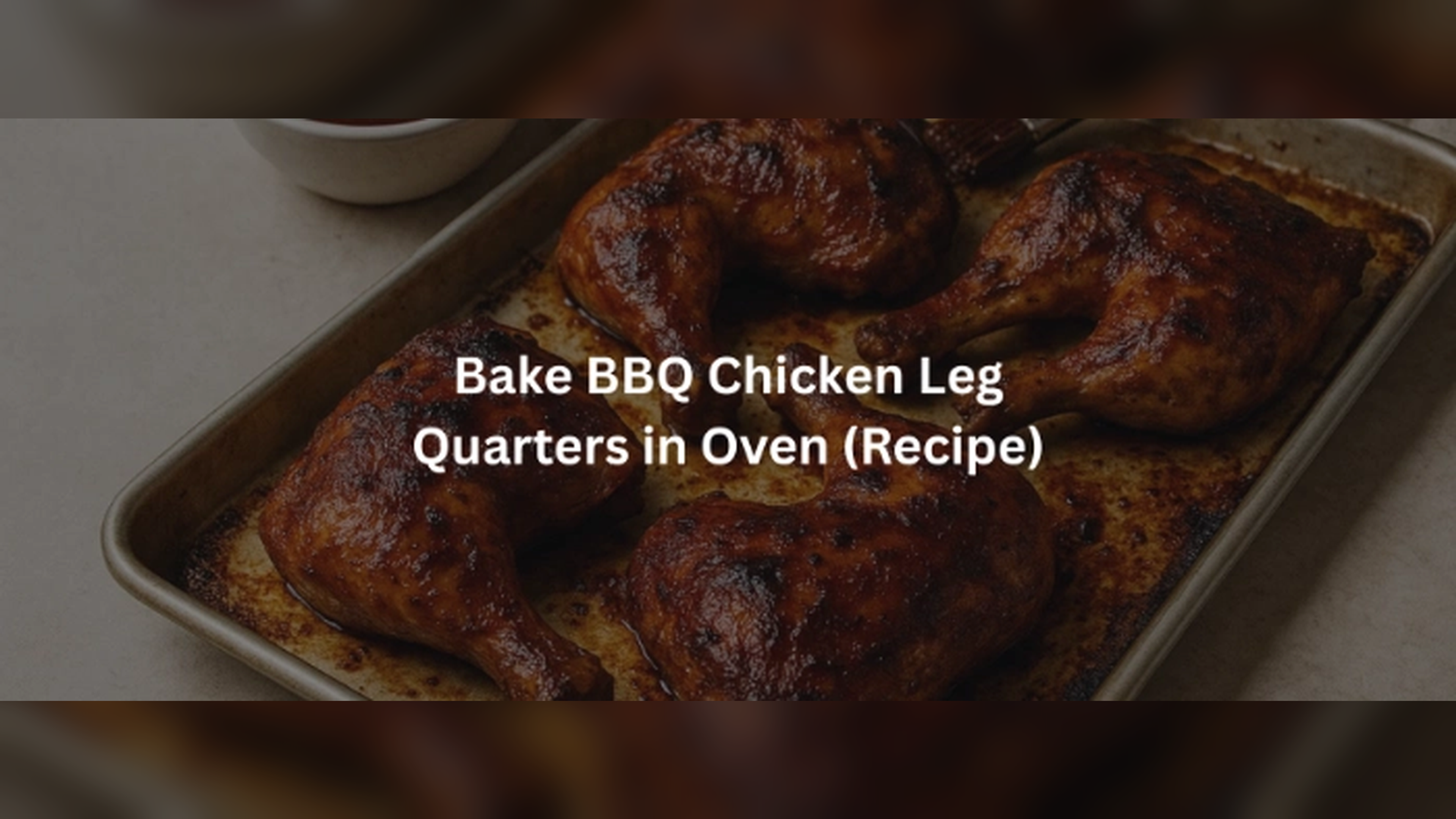 Learn How To Make BBQ Chicken Leg Quarters In The Oven