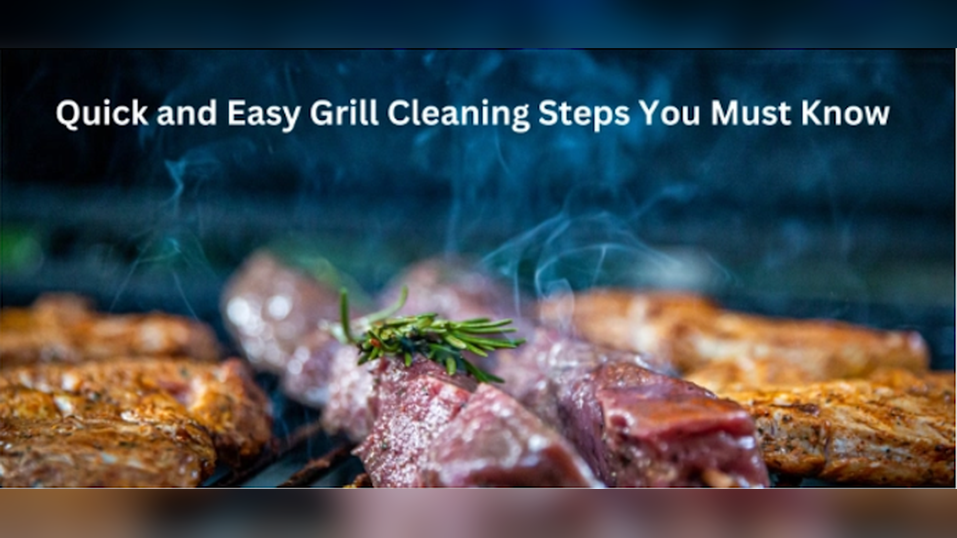 Quick and Easy Grill Cleaning Steps You Must Know