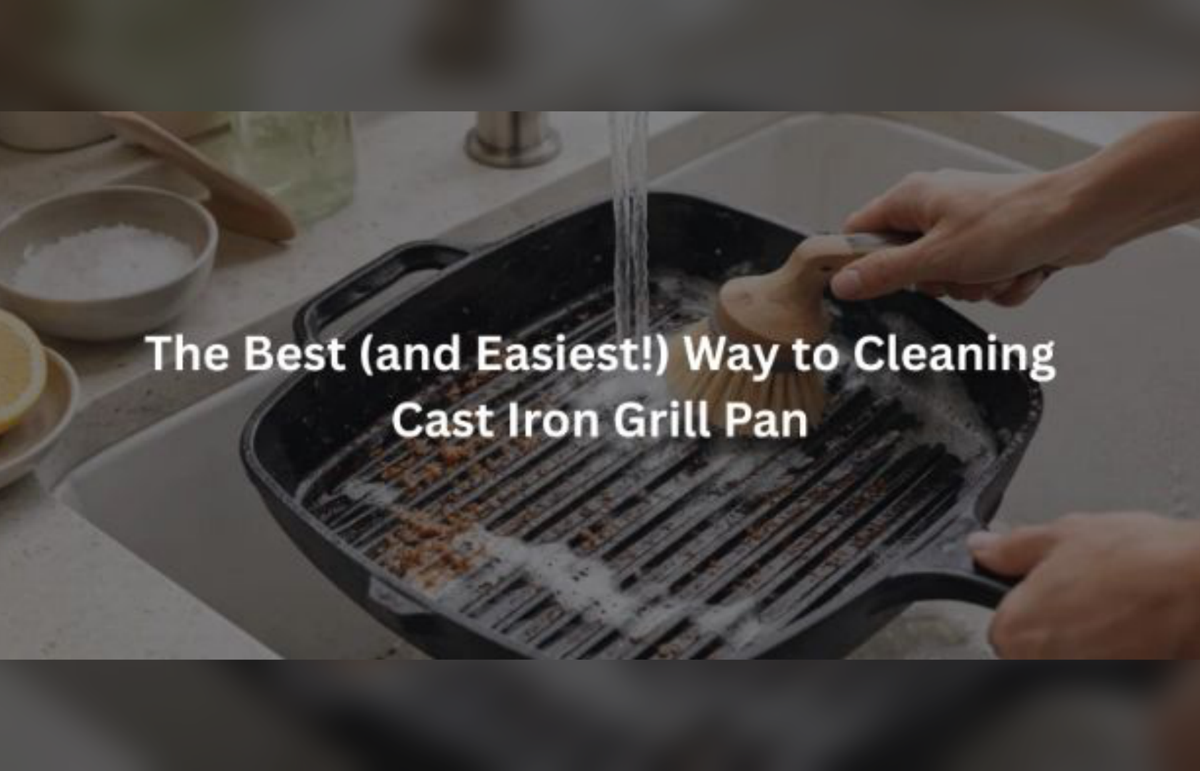 The Best (and Easiest!) Way to Cleaning Cast Iron Grill Pan