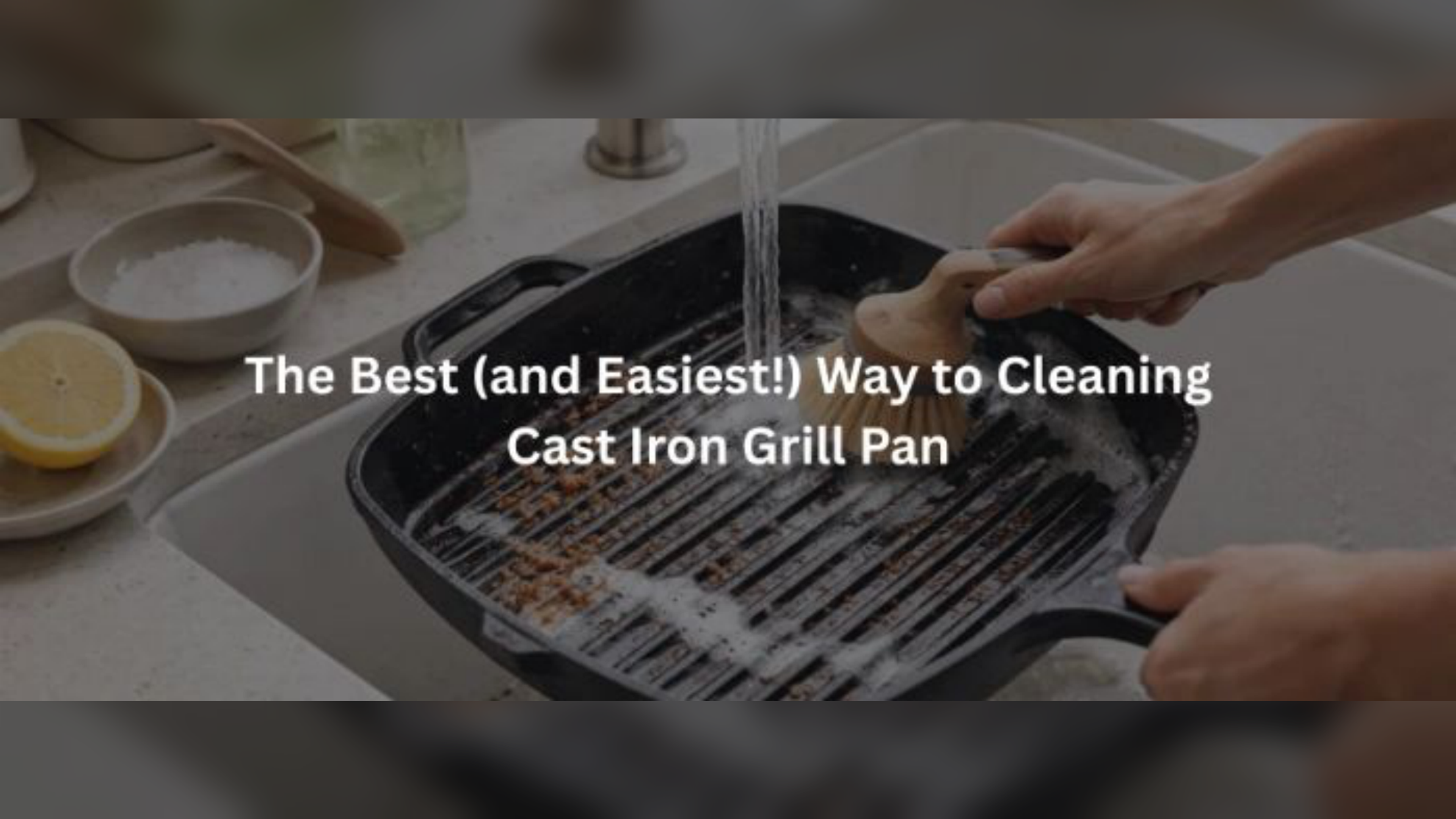The Best (and Easiest!) Way to Cleaning Cast Iron Grill Pan