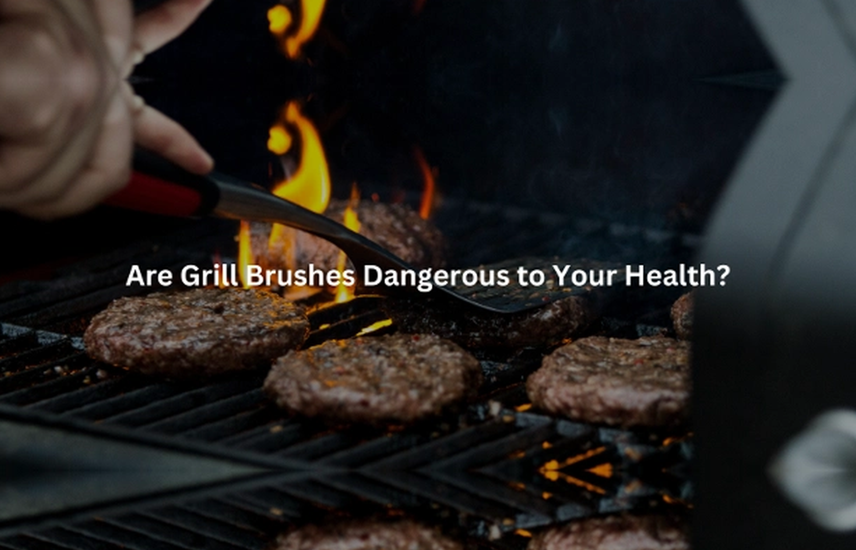 Are Grill Brushes Dangerous to Your Health? Key Risks