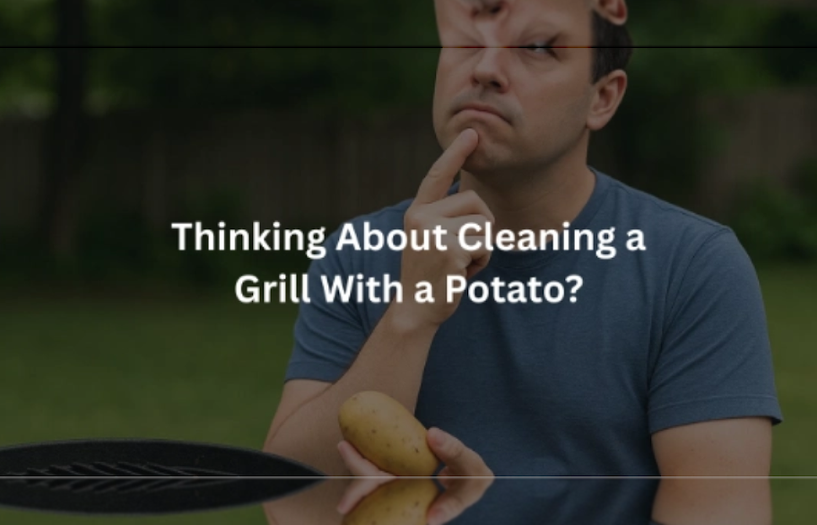 Are You Thinking About Cleaning a Grill With a Potato?