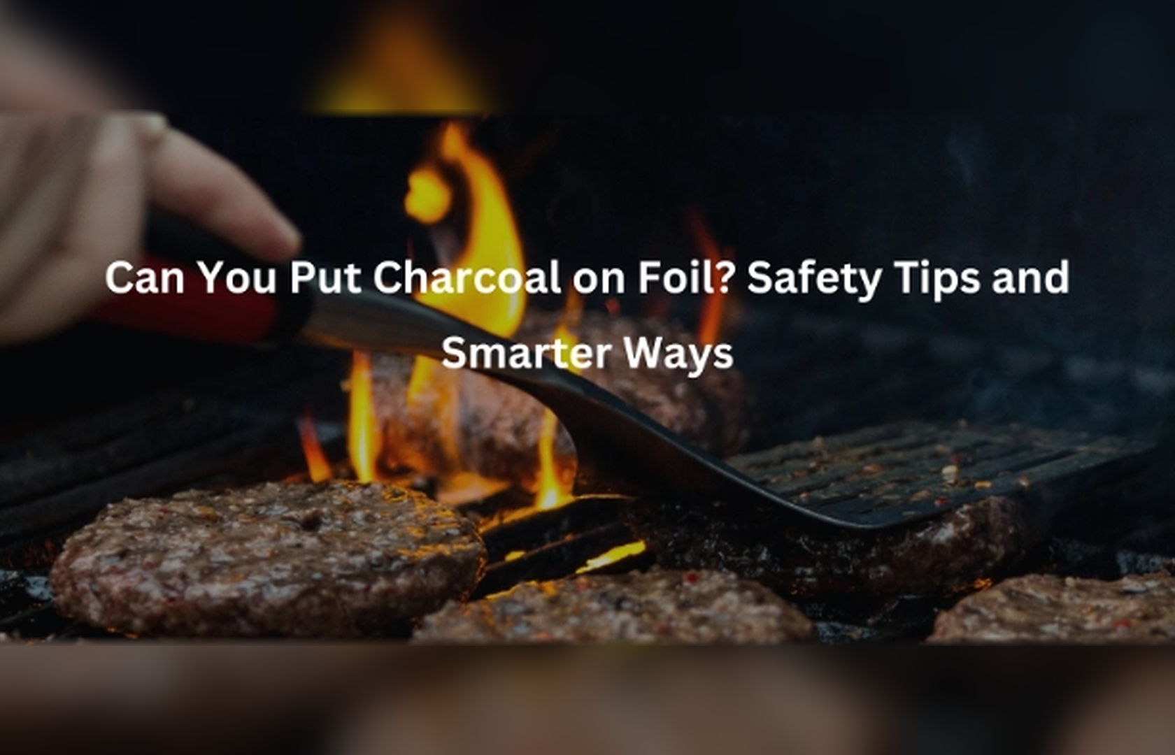 Can You Put Charcoal on Foil? Safety Tips and Smarter Ways