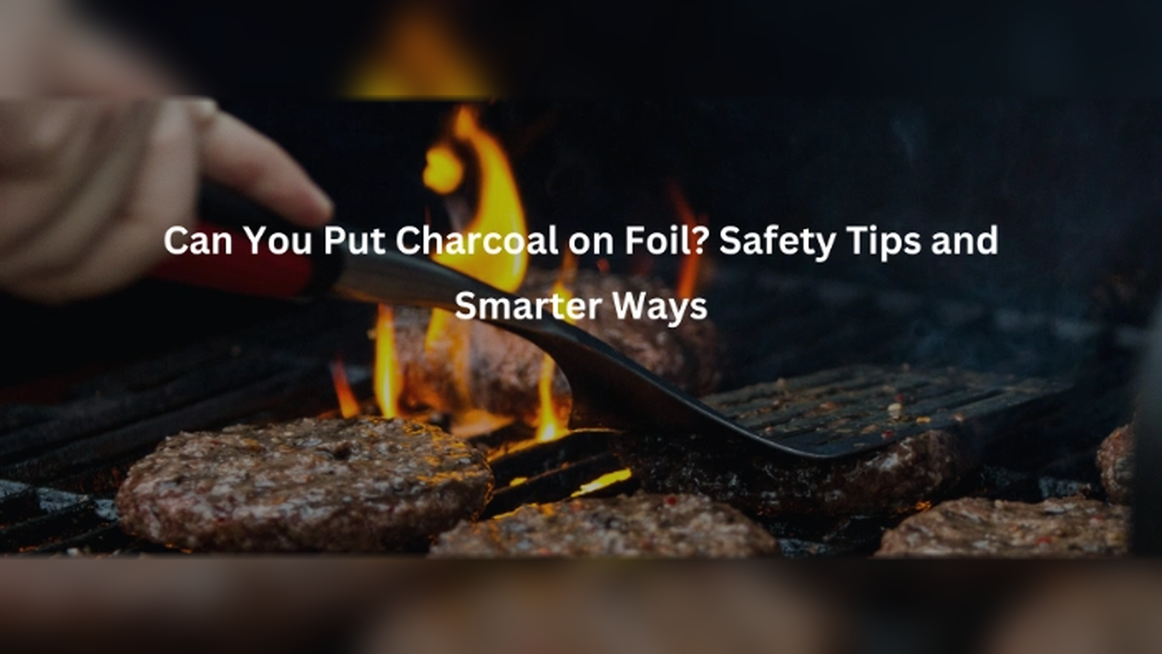 Can You Put Charcoal on Foil? Safety Tips and Smarter Ways