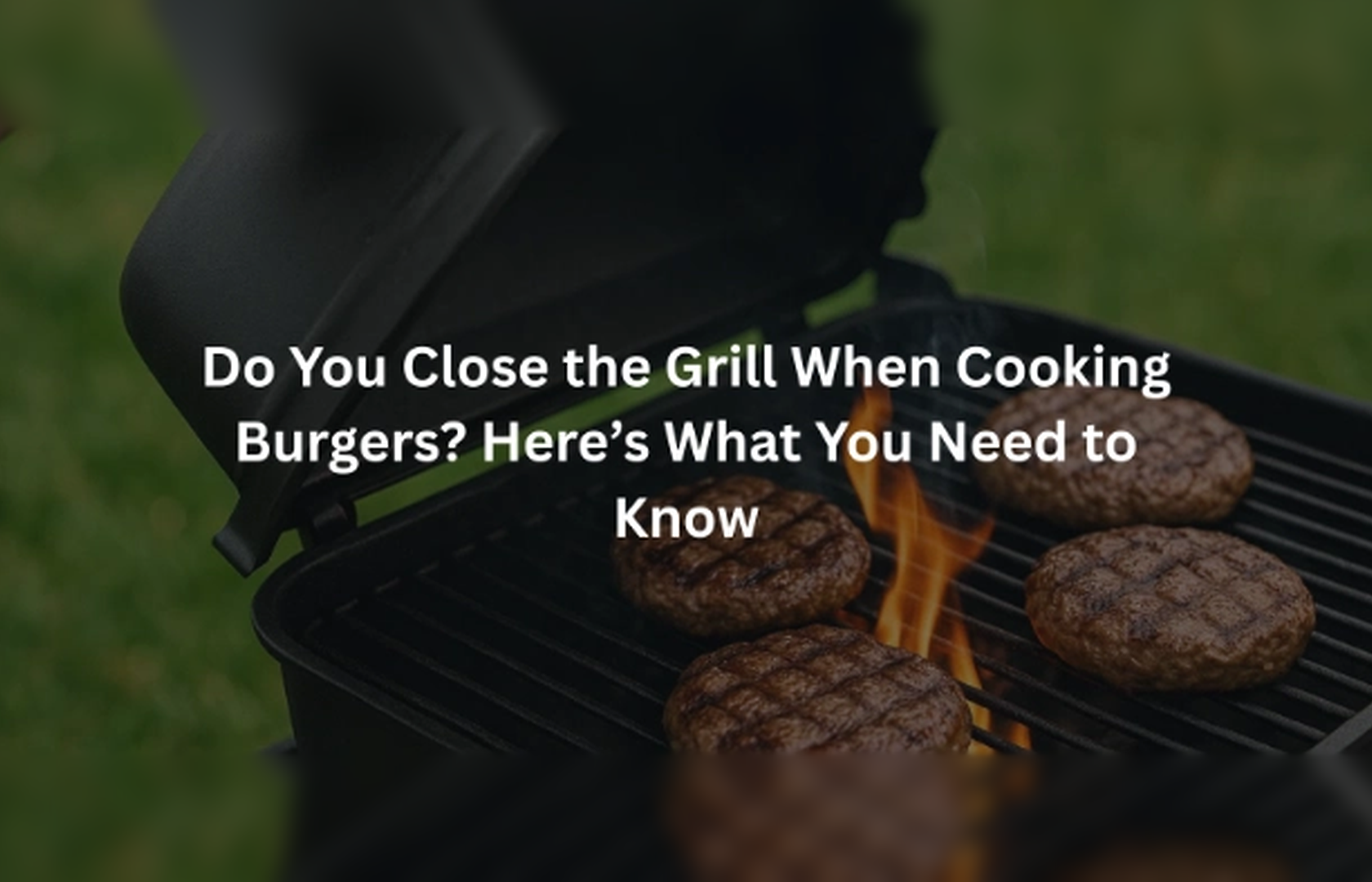 Close the Grill or Leave It Open When Cooking Burgers