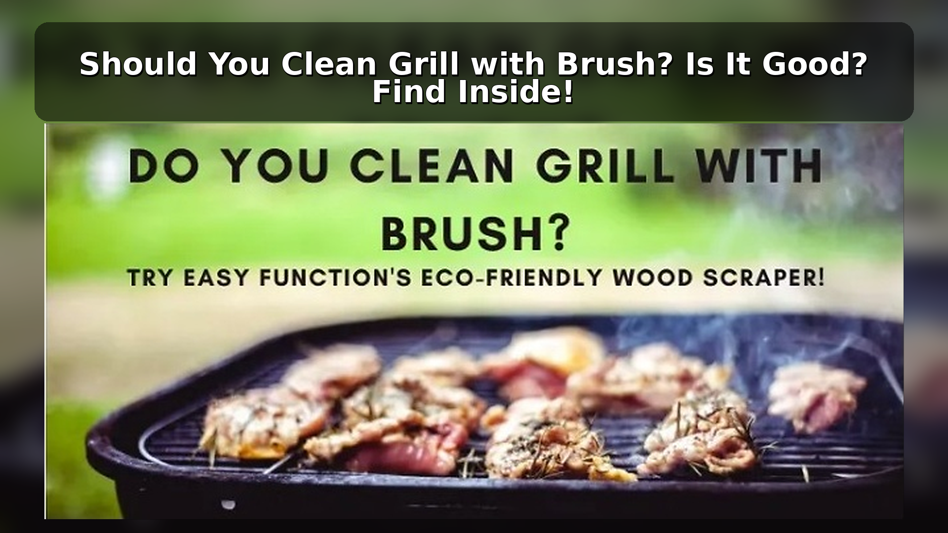 Should You Clean Grill with Brush? Is It Good? Find Inside!