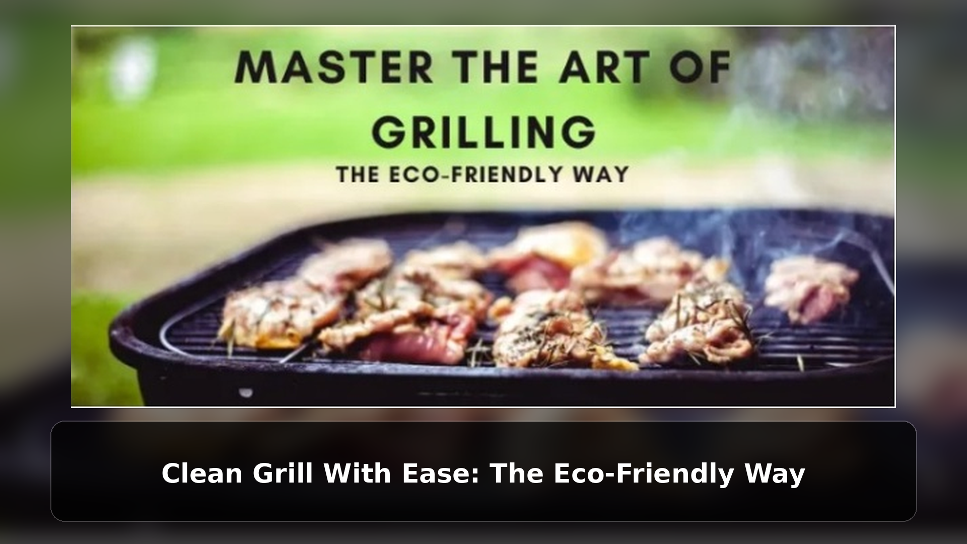 Clean Grill With Ease: The Eco-Friendly Way