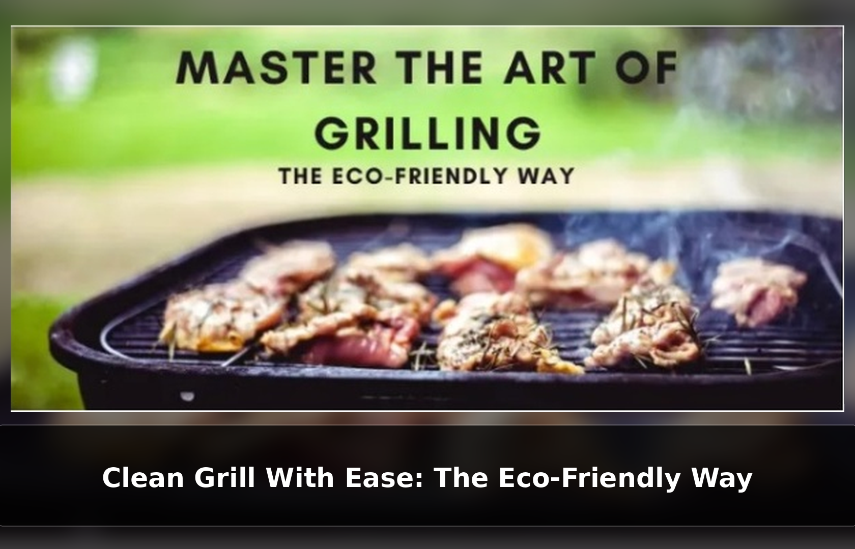 Clean Grill With Ease: The Eco-Friendly Way