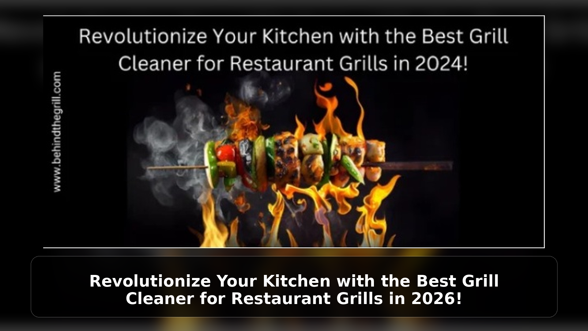 Revolutionize Your Kitchen with the Best Grill Cleaner for Restaurant Grills