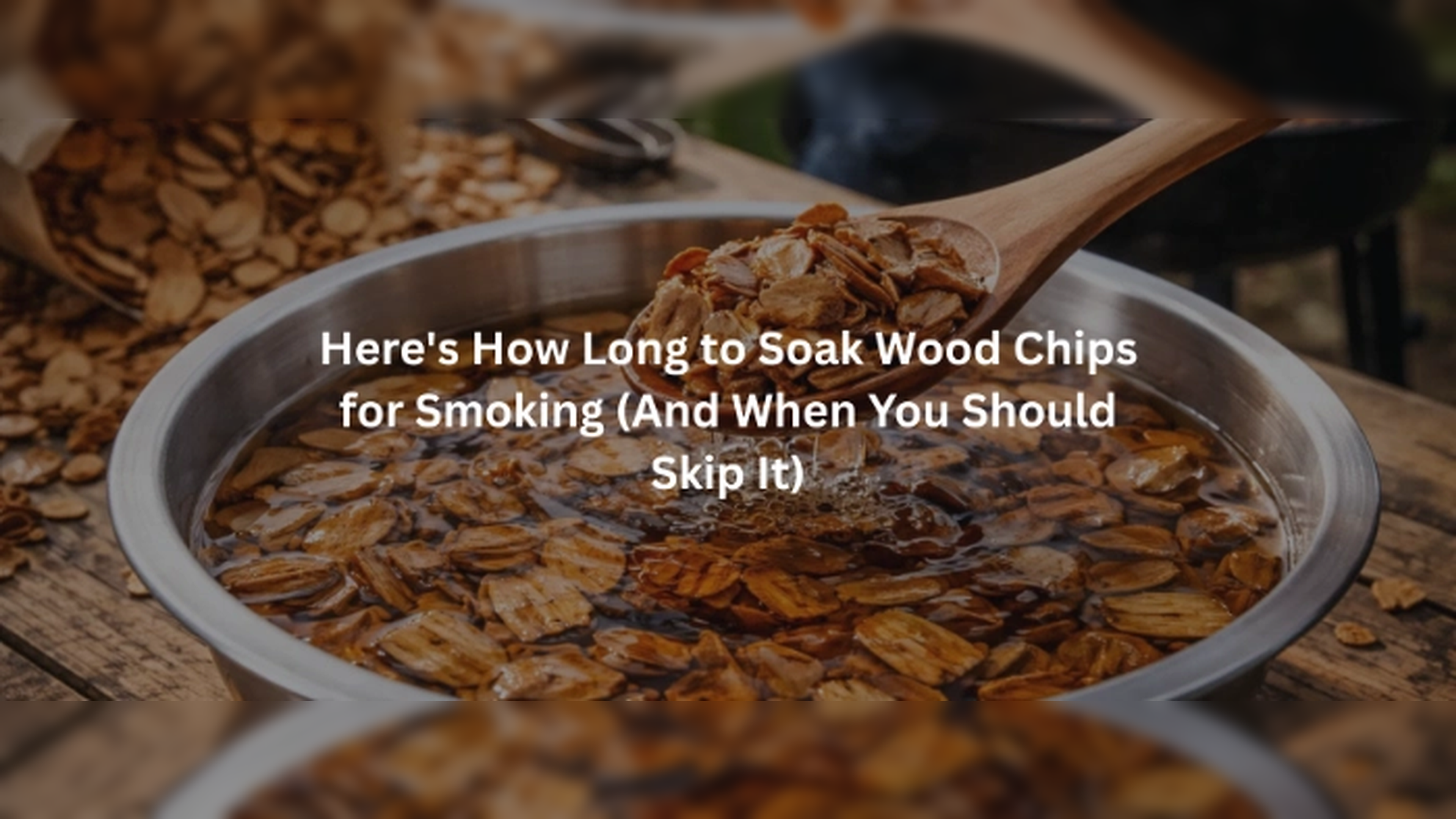 Discover How Long to Soak Wood Chips for Smoking