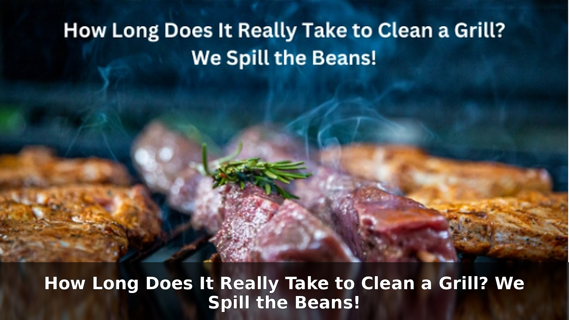 How Long Does It Really Take to Clean a Grill? We Spill the Beans!