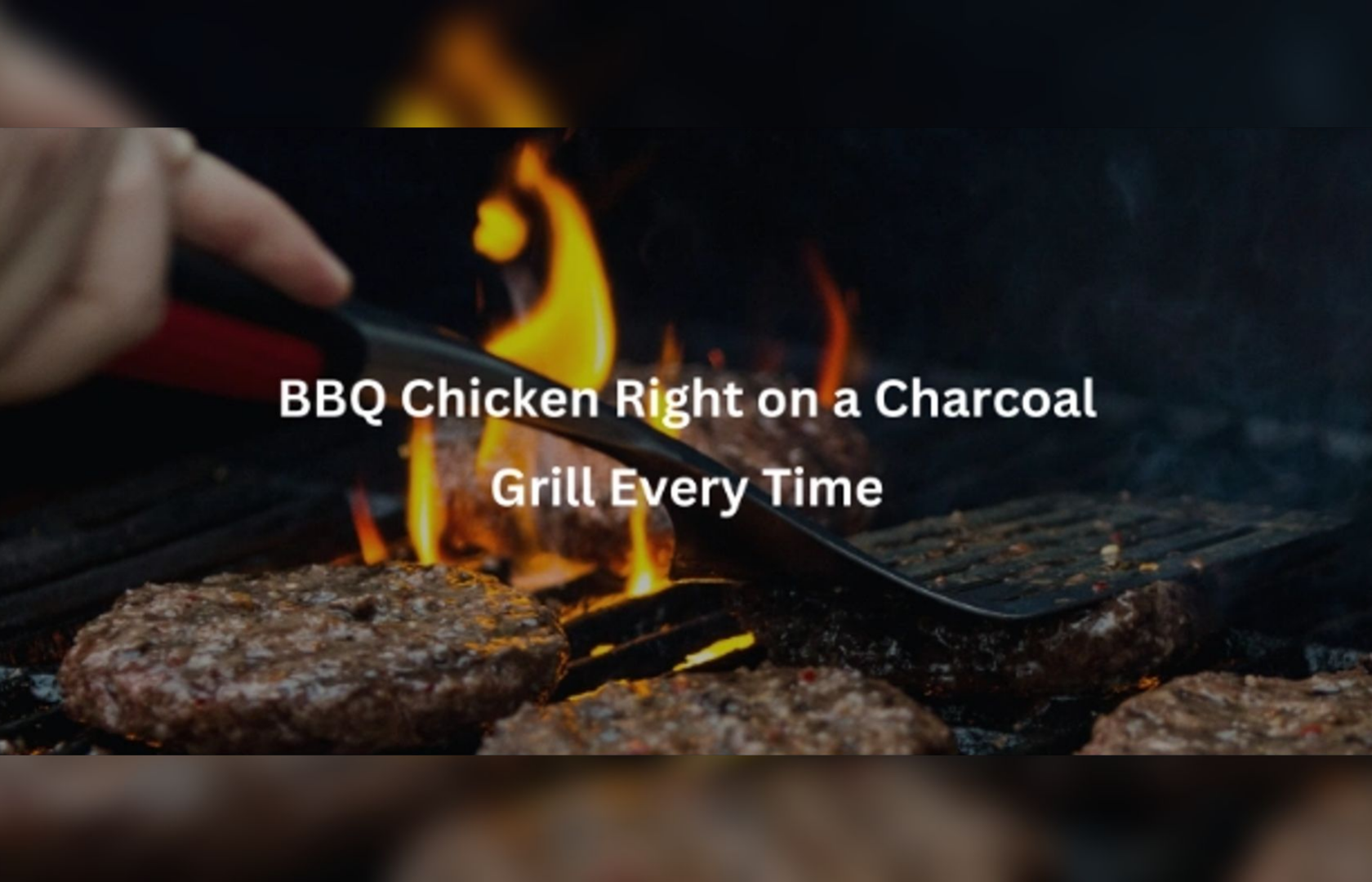 Learn How to BBQ Chicken on a Charcoal Grill Every Time
