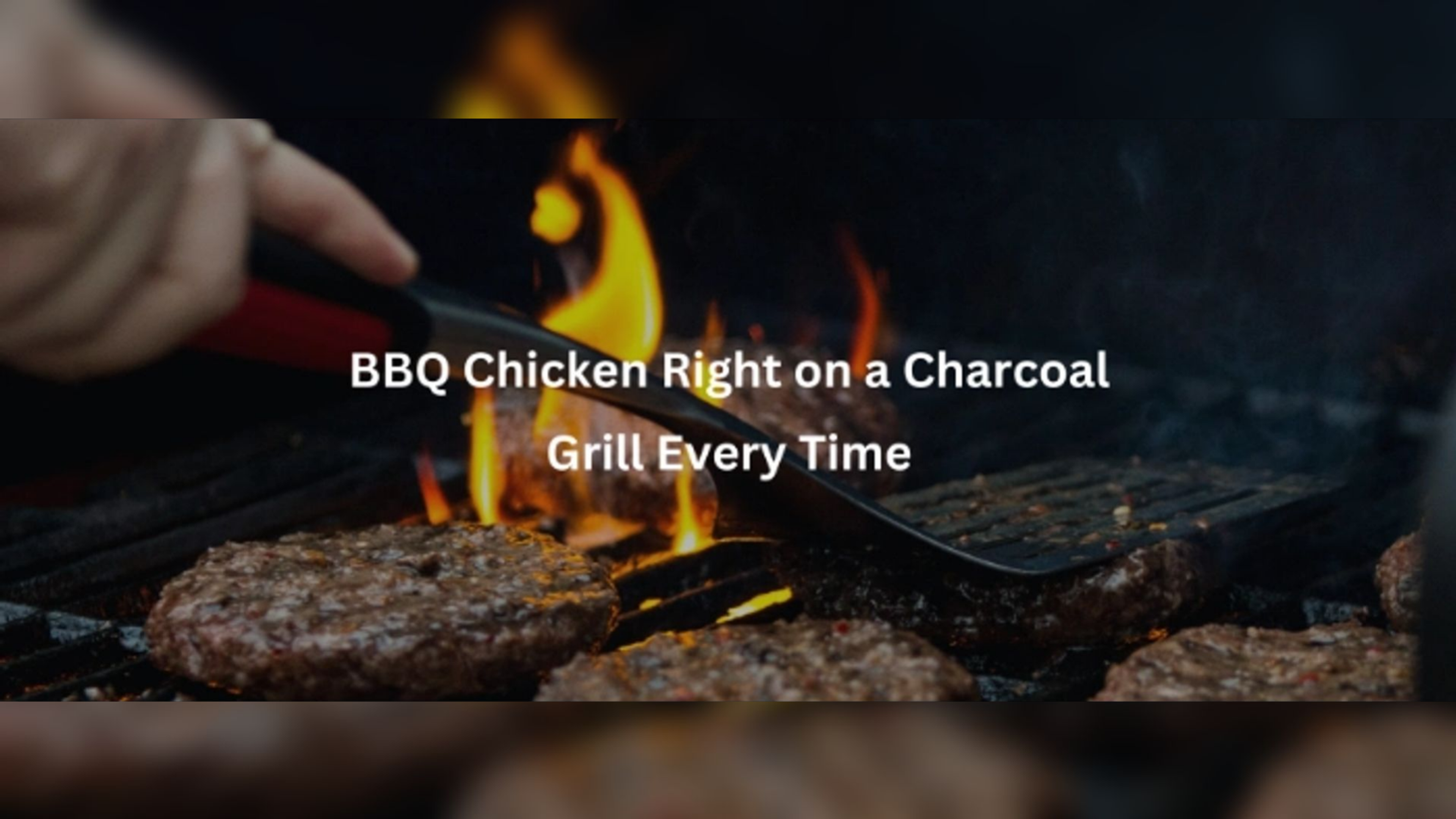 Learn How to BBQ Chicken on a Charcoal Grill Every Time