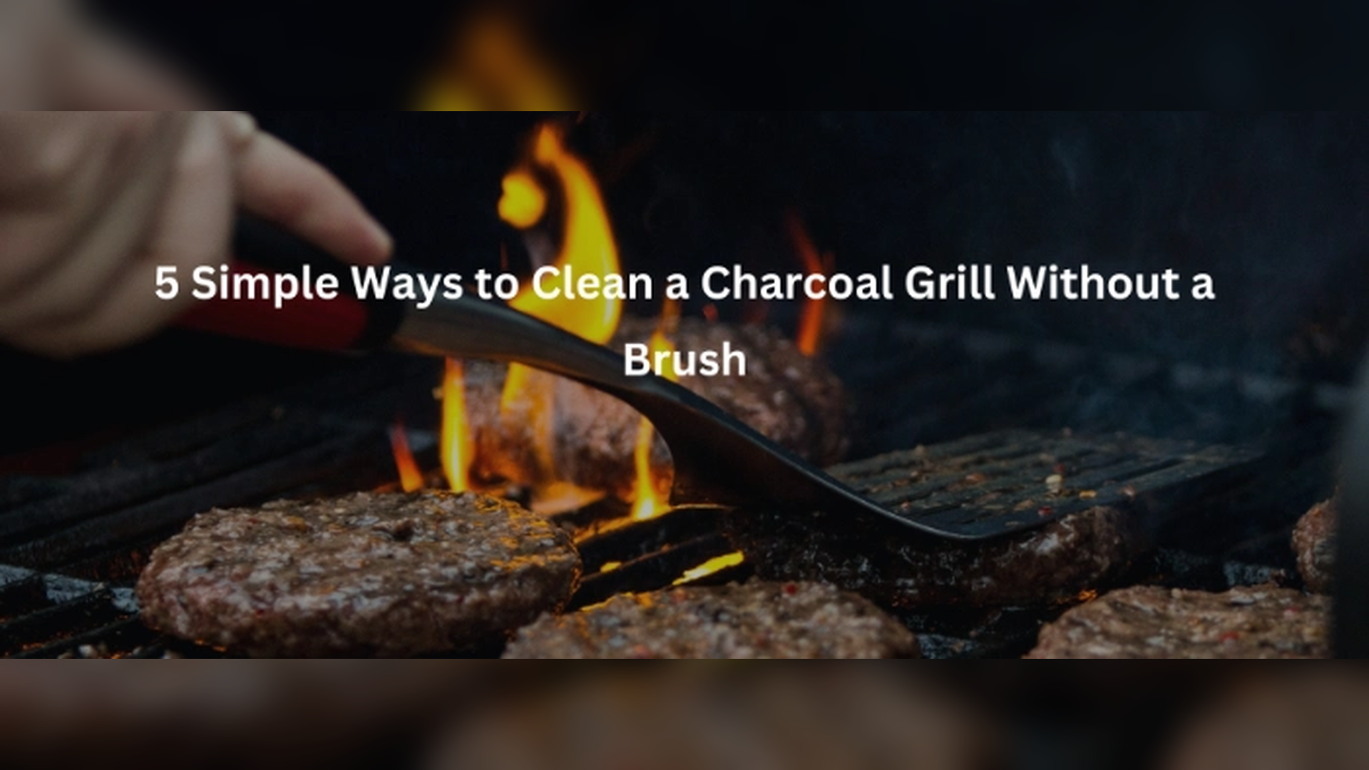 5 Simple Ways to Clean a Charcoal Grill Without a Brush