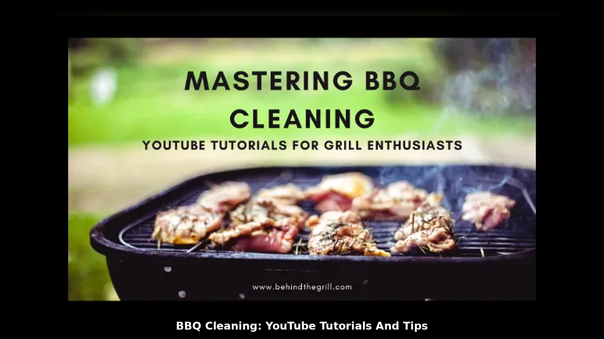 BBQ Cleaning: YouTube Tutorials And Tips