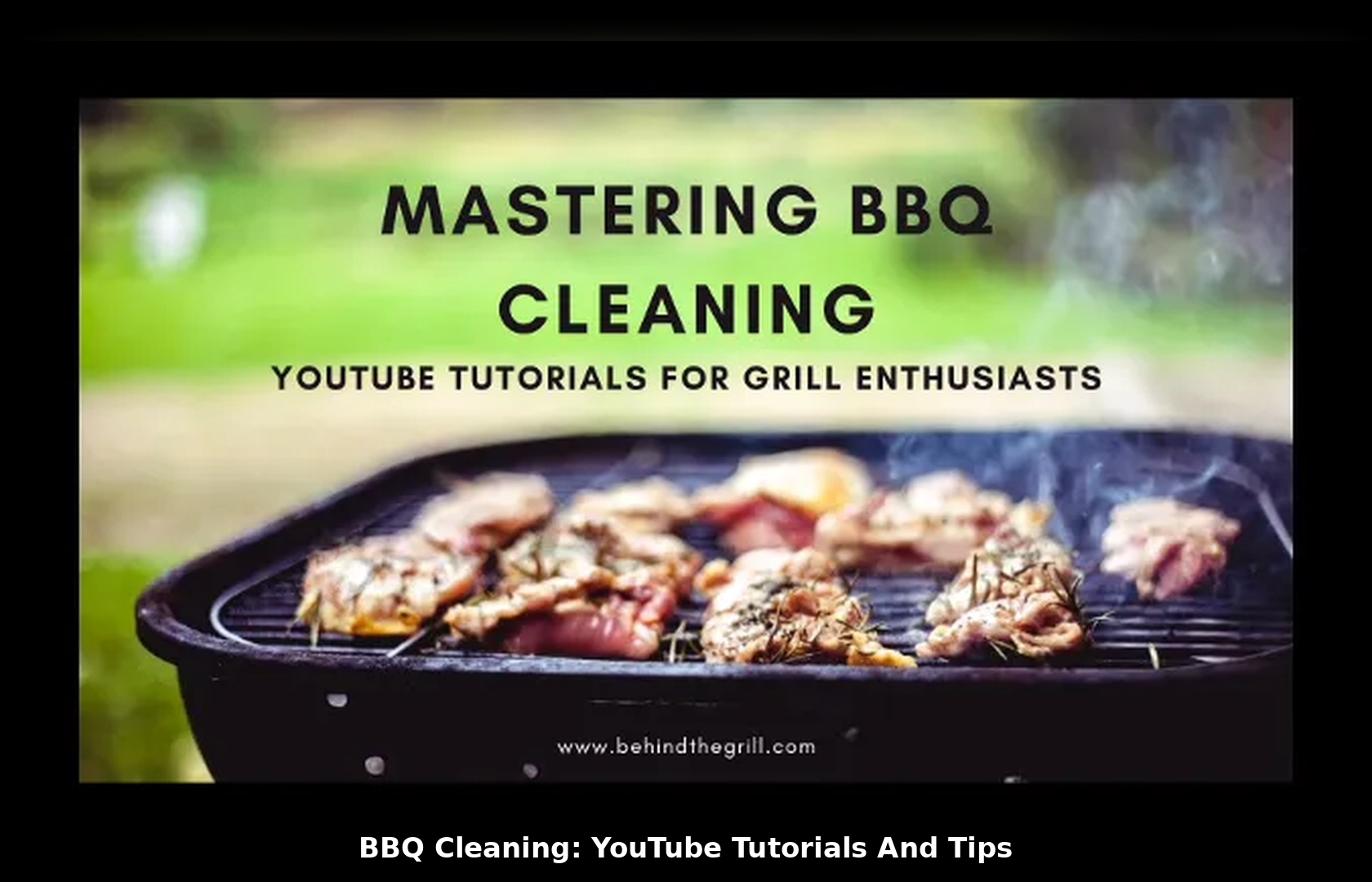 BBQ Cleaning: YouTube Tutorials And Tips
