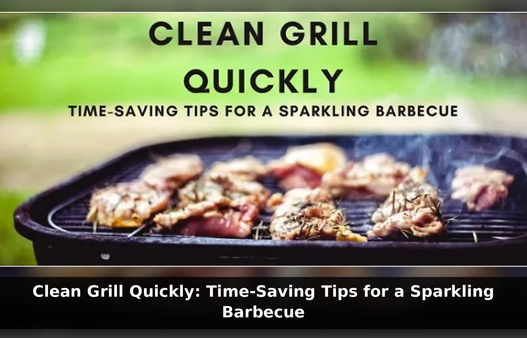Clean Grill Quickly: Time-Saving Tips for a Sparkling Barbecue
