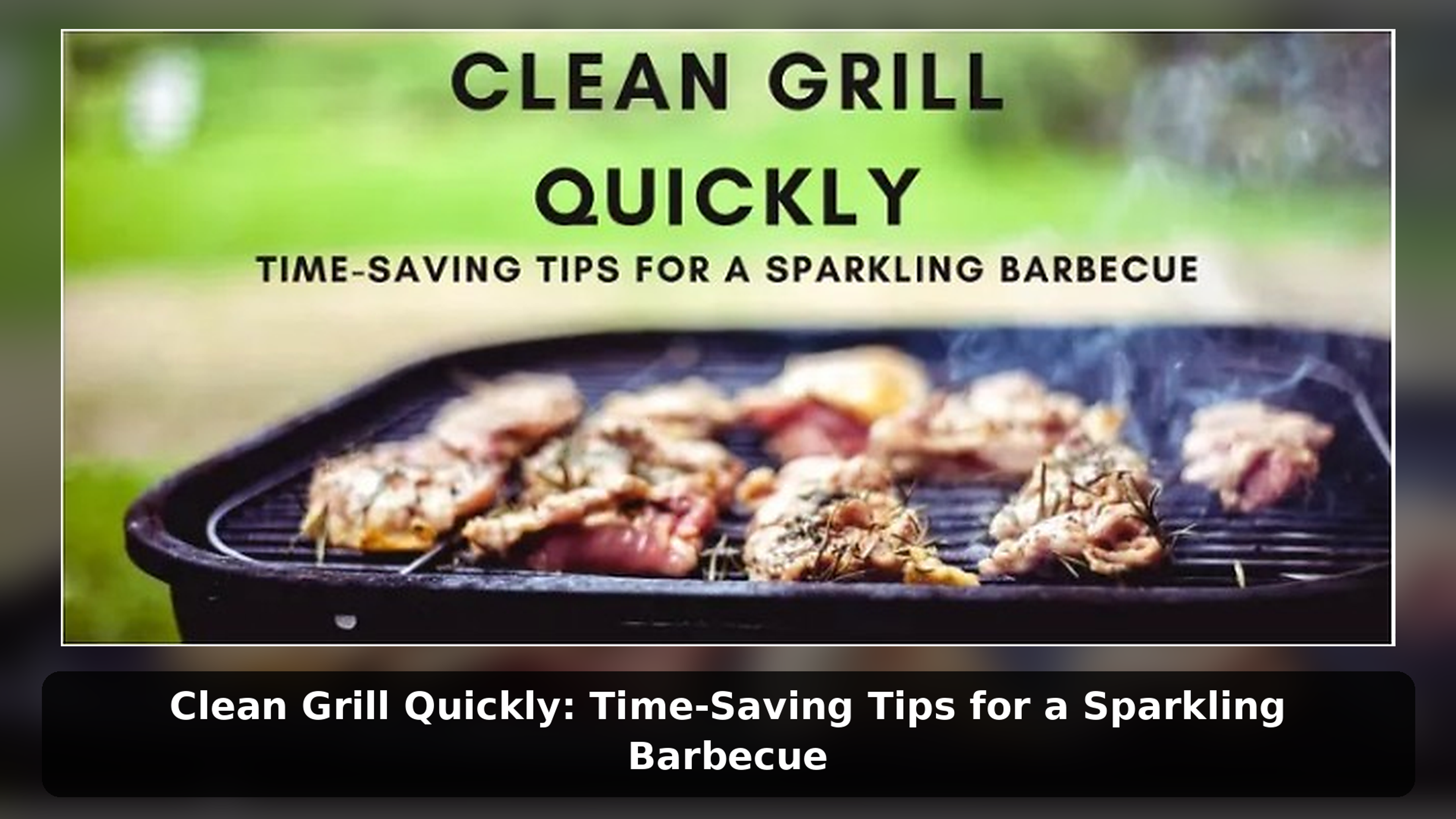 Clean Grill Quickly: Time-Saving Tips for a Sparkling Barbecue