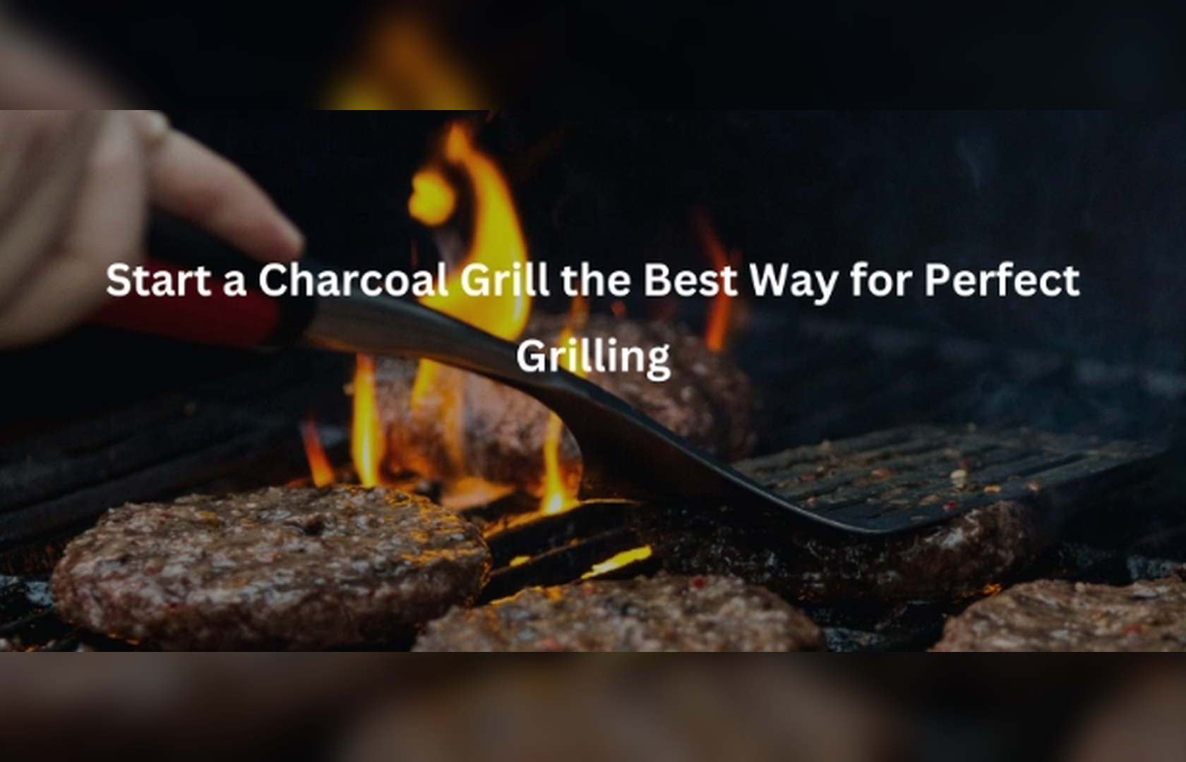 Start a Charcoal Grill the Best Way for Perfect Grilling