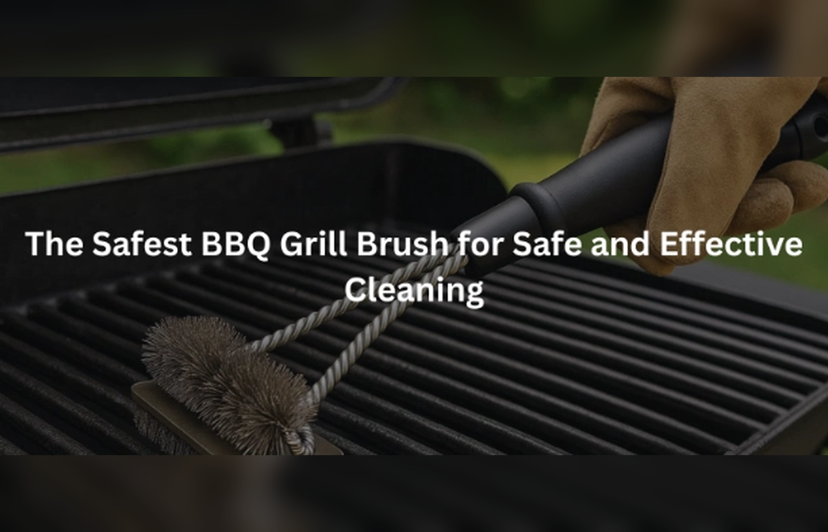 The Safest BBQ Grill Brush for Safe and Effective Cleaning