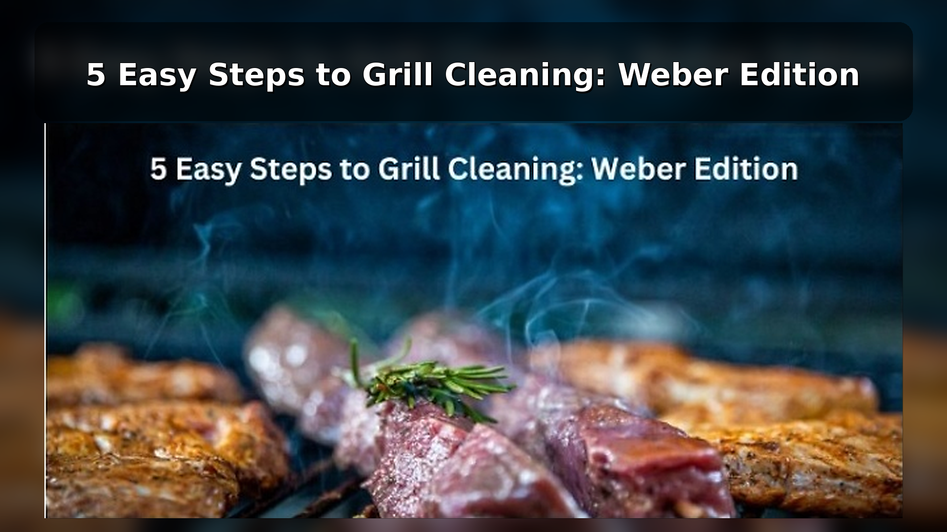 5 Easy Steps to Grill Cleaning: Weber Edition