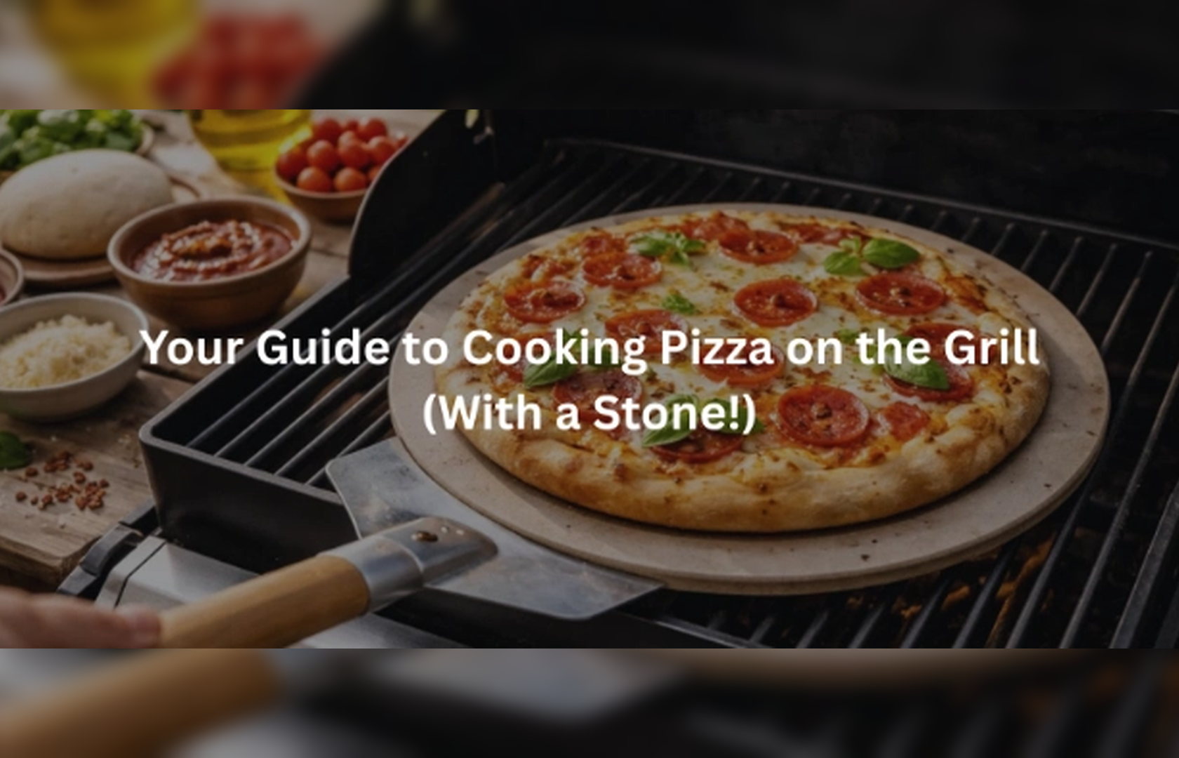 The Easiest Guide to to Cooking Pizza on the Grill (With a Stone!)