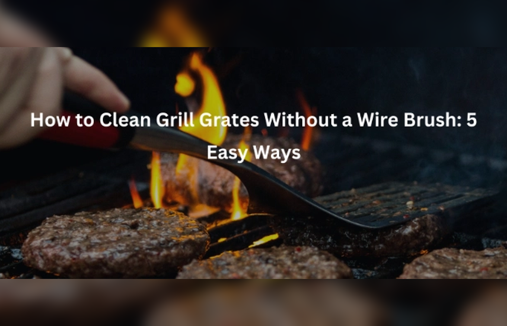 How to Clean Grill Grates Without a Wire Brush: 5 Easy Ways