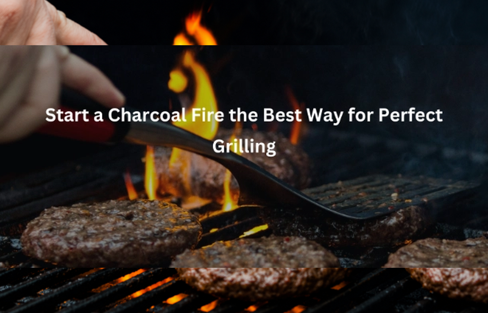 Start a Charcoal Fire the Best Way for Perfect Grilling