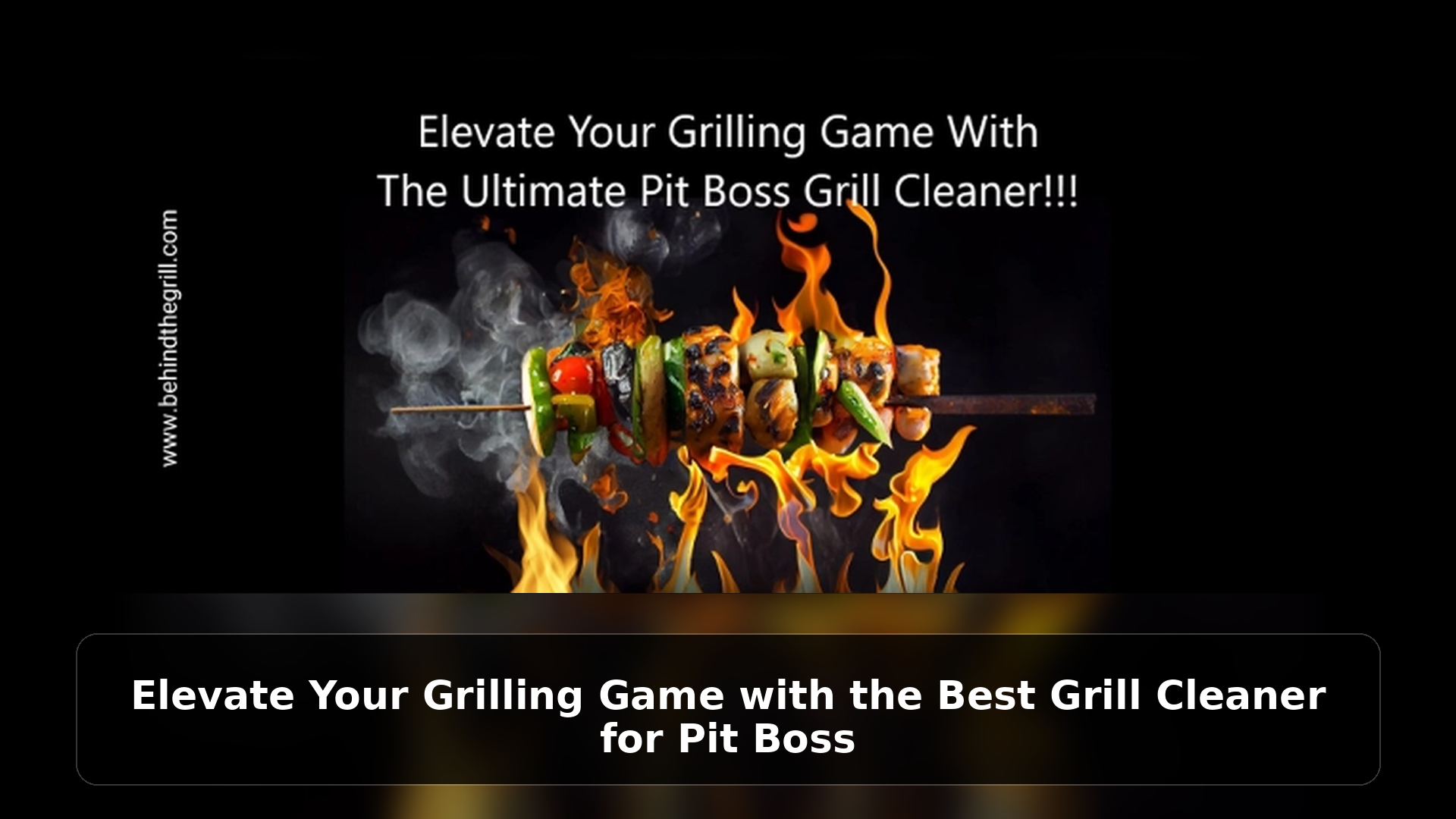 Elevate Your Grilling Game with the Best Grill Cleaner for Pit Boss