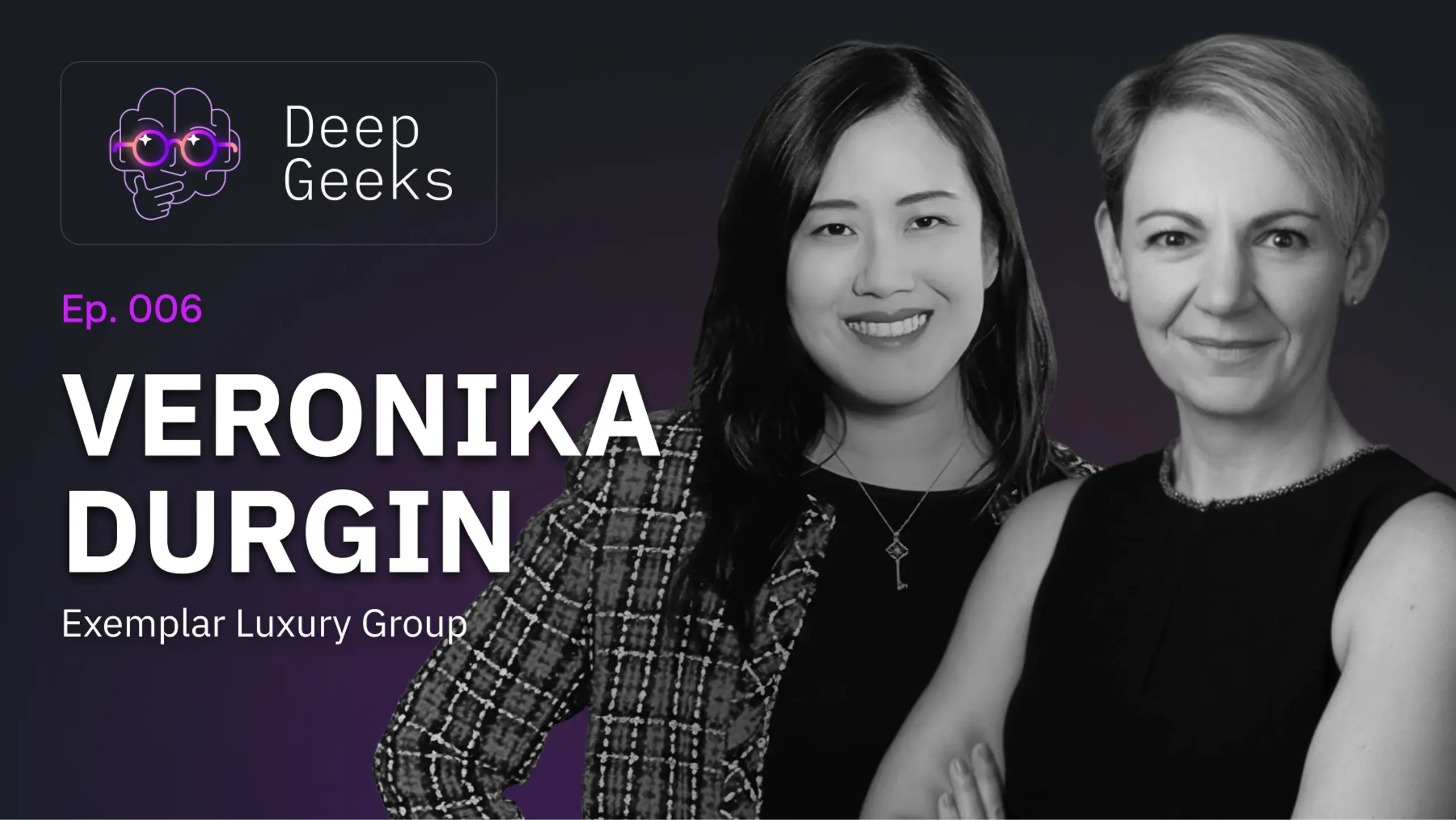 Deep Geeks Episode 006 graphic featuring two smiling women and text: "VERONIKA DURGIN Exemplar Luxury Group".