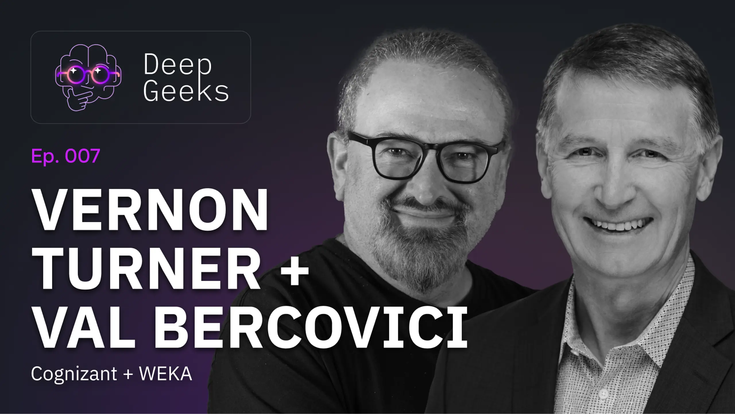 Deep Geeks podcast episode 007 featuring Vernon Turner (Cognizant) and Val Bercovici (WEKA).