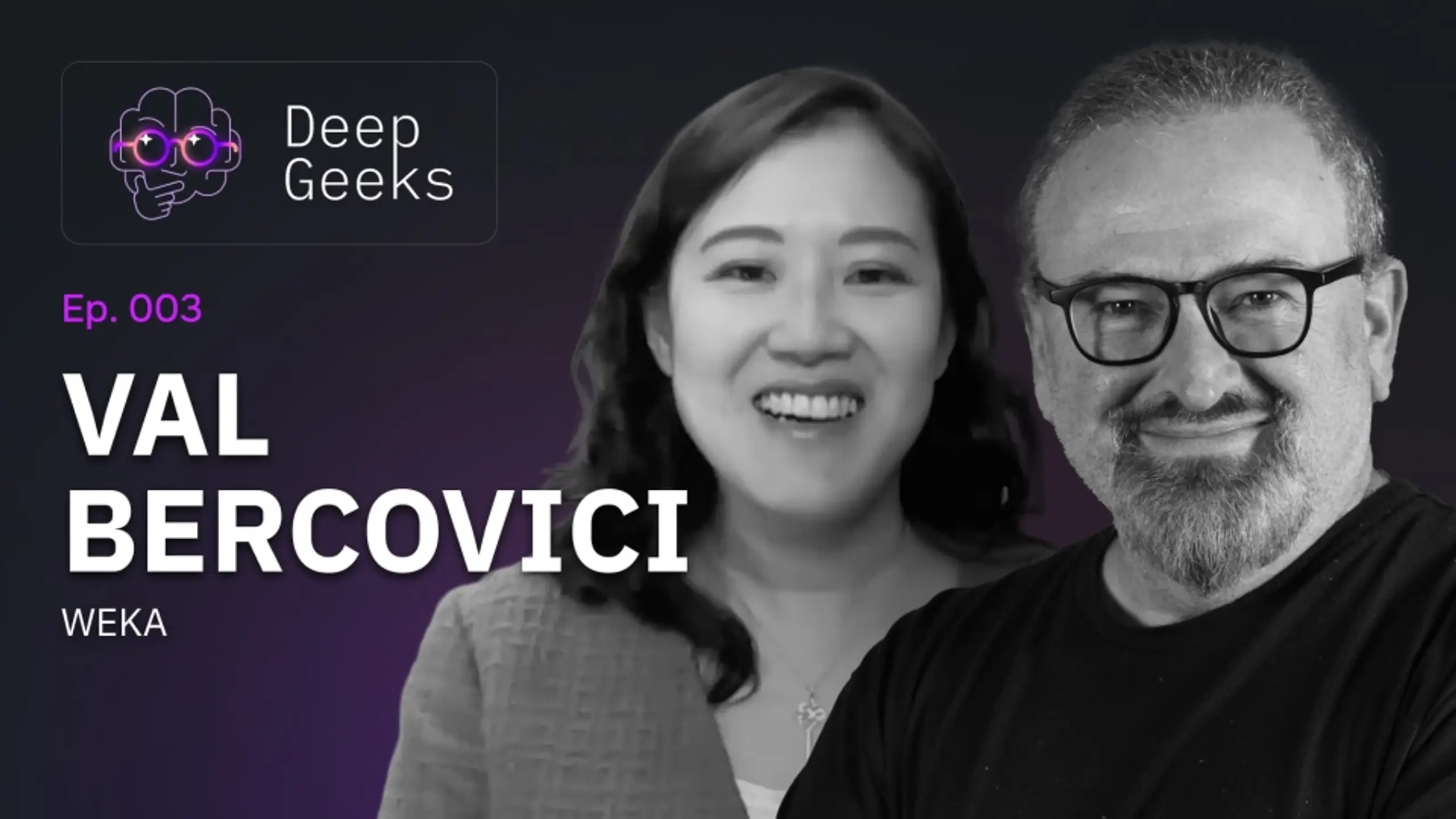 Graphic for Deep Geeks Ep. 003, featuring Val Bercovici of WEKA with a smiling woman and a bearded man, both in black and white.