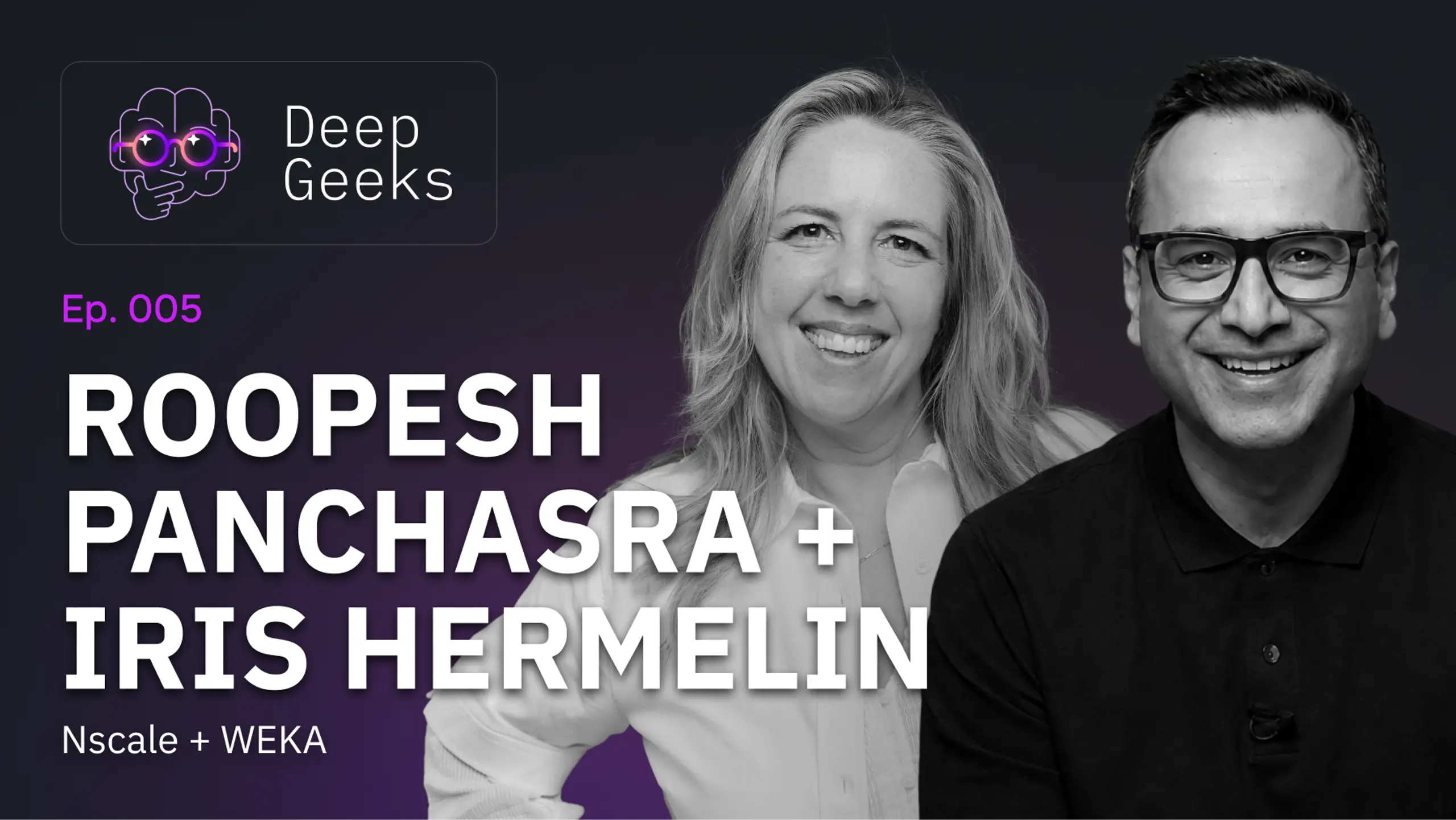 Deep Geeks podcast thumbnail featuring smiling Roopesh Panchasra and Iris Hermelin. Text: "Ep. 005", "Nscale + WEKA".