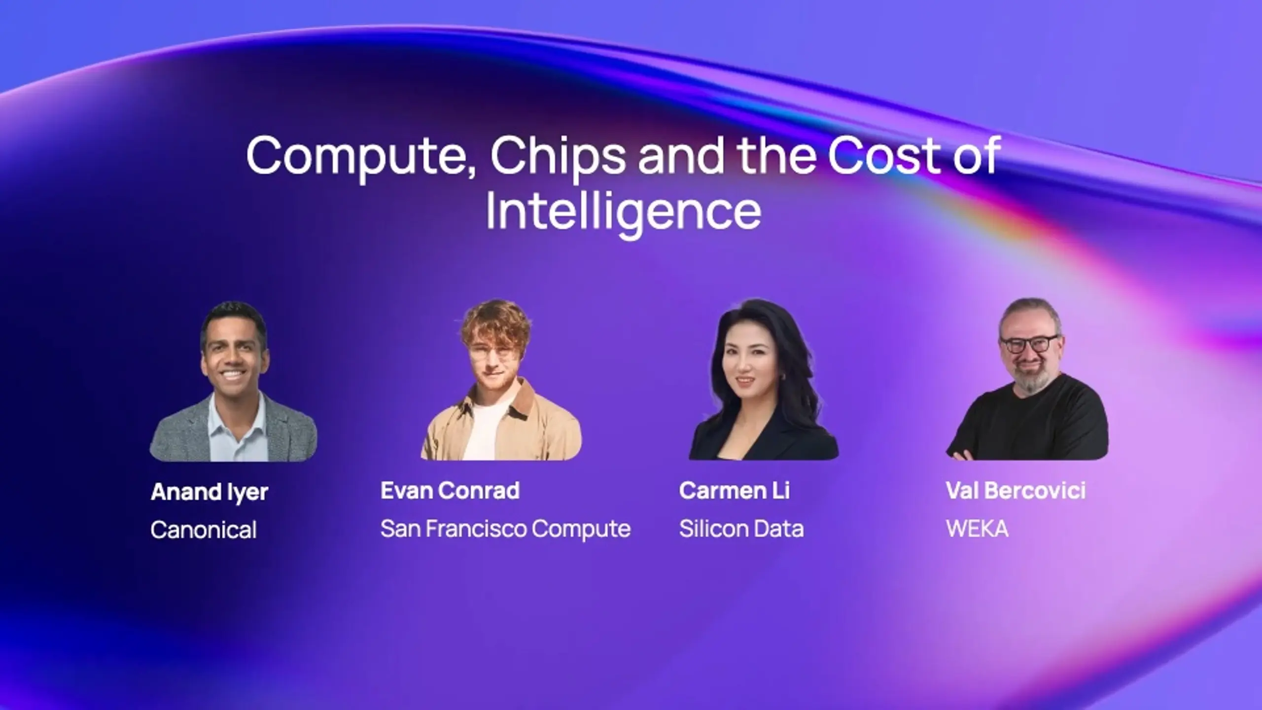 Panel slide titled "Compute, Chips and the Cost of Intelligence" featuring speakers Anand Iyer (Canonical), Evan Conrad (San Francisco Compute), Carmen Li (Silicon Data), and Val Bercovici (WEKA).