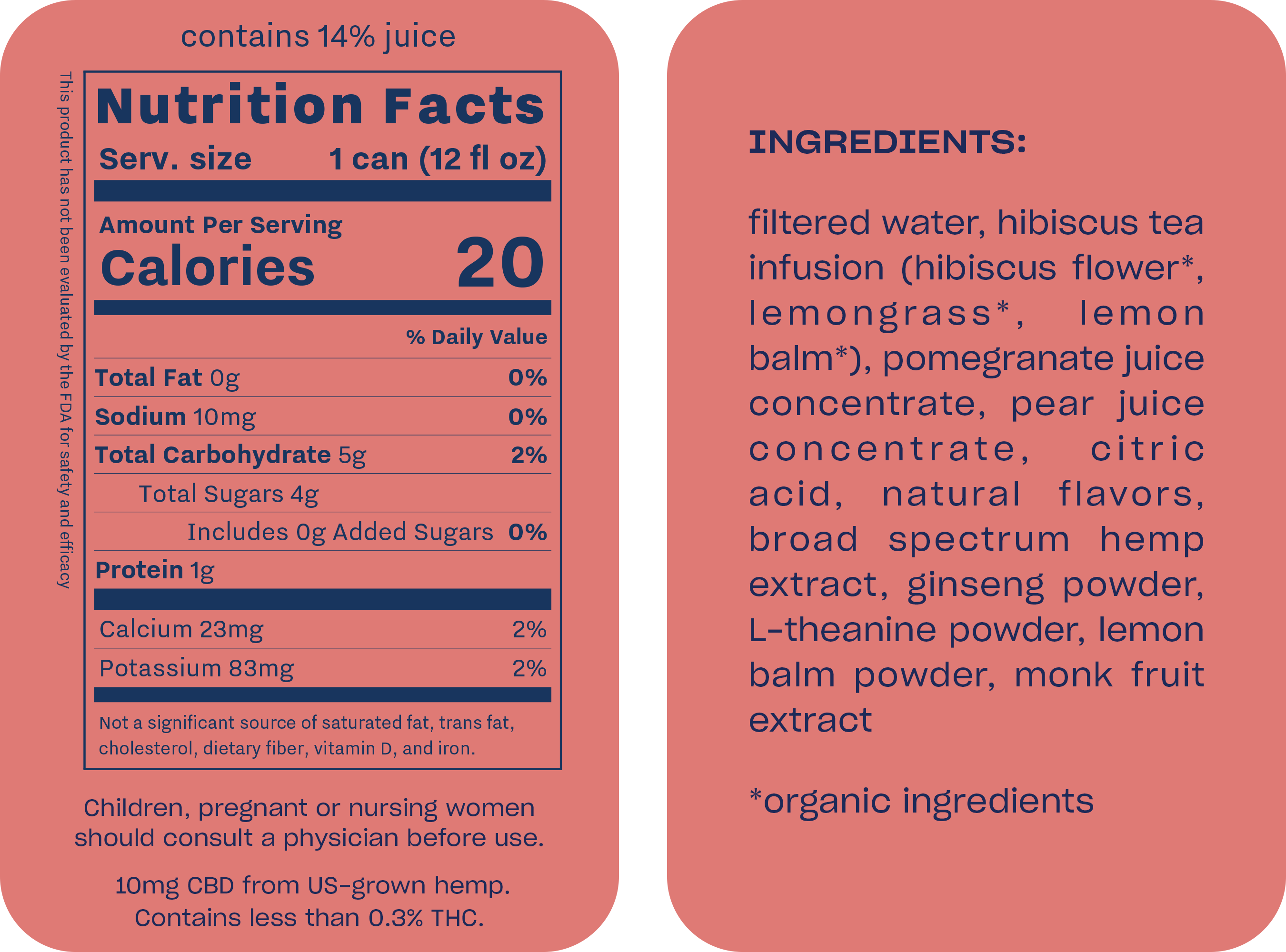 Nutrition facts label for pomegranate hibiscus recess hemp (12 fl oz can), containing 14% juice, details 20 calories, 0g total fat, 10mg sodium (0% DV), 5g total carbohydrate (2% DV) with 4g total sugars (0g added), and 1g protein. Micronutrients include 23mg calcium (2% DV) and 83mg potassium (2% DV). Ingredients include filtered water, organic hibiscus tea infusion, pomegranate and pear juice concentrates, natural flavors, broad spectrum hemp extract, ginseng, L-theanine, lemon balm, and monk fruit extract. Contains 10mg CBD from US-grown hemp and less than 0.3% THC. Product not FDA evaluated. Consult a physician if children, pregnant, or nursing.