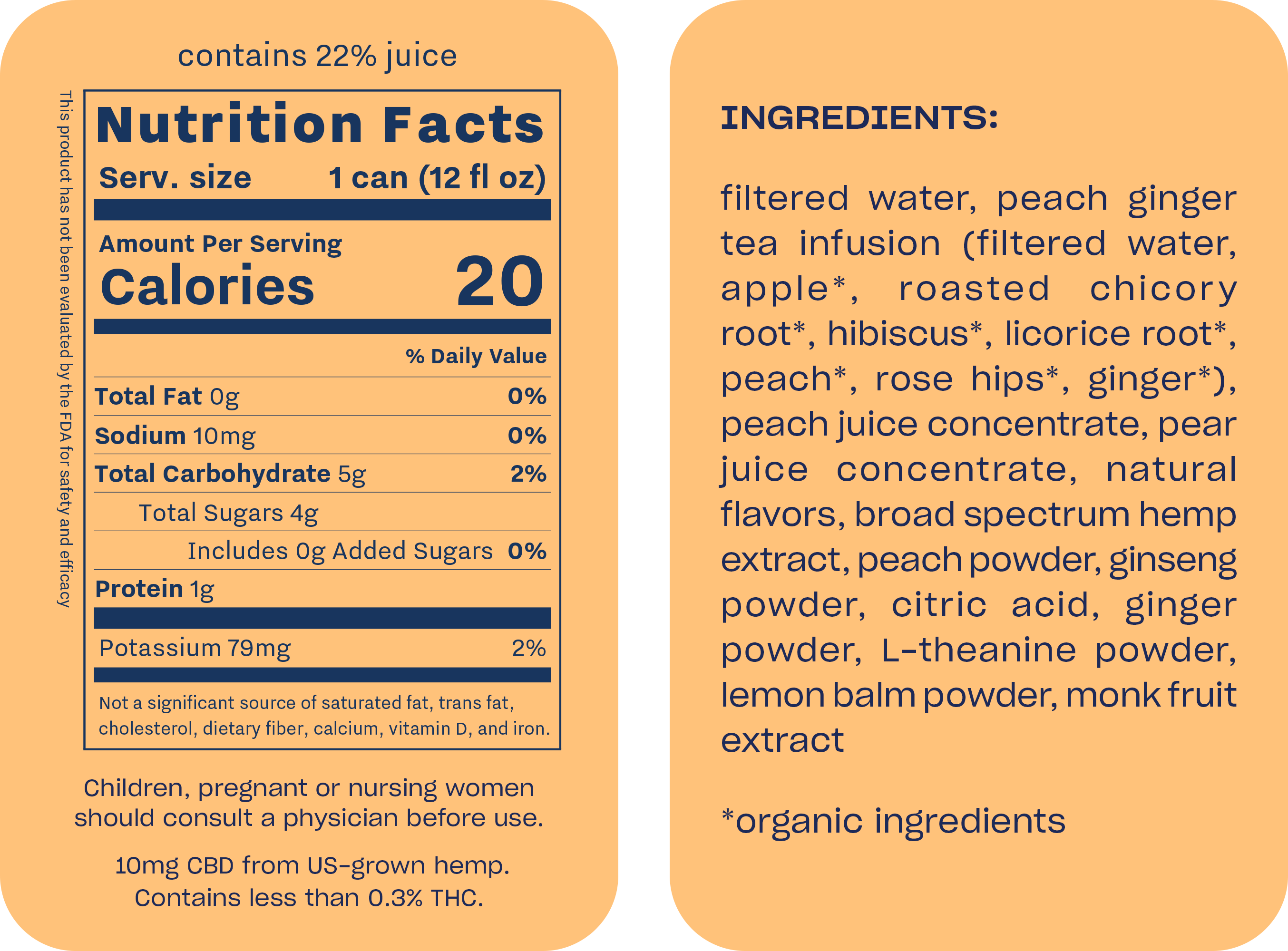 Nutrition label for peach ginger recess hemp (12 fl oz can) contains 22% juice. Nutrition per serving: 20 calories, 0g total fat, 10mg sodium (0% DV), 5g total carbohydrate (2% DV) with 4g total sugars (including 0g added, 0% DV), 1g protein, and 79mg potassium (2% DV). Ingredients include filtered water, a peach ginger tea infusion with organic apple, organic roasted chicory root, organic hibiscus, organic licorice root, organic peach, organic rose hips, and organic ginger, peach juice concentrate, pear juice concentrate, natural flavors, broad spectrum hemp extract, peach powder, ginseng powder, citric acid, ginger powder, L-theanine, lemon balm, and monk fruit extract. Contains 10mg CBD from US-grown hemp and less than 0.3% THC. Warning for children, pregnant, or nursing women.