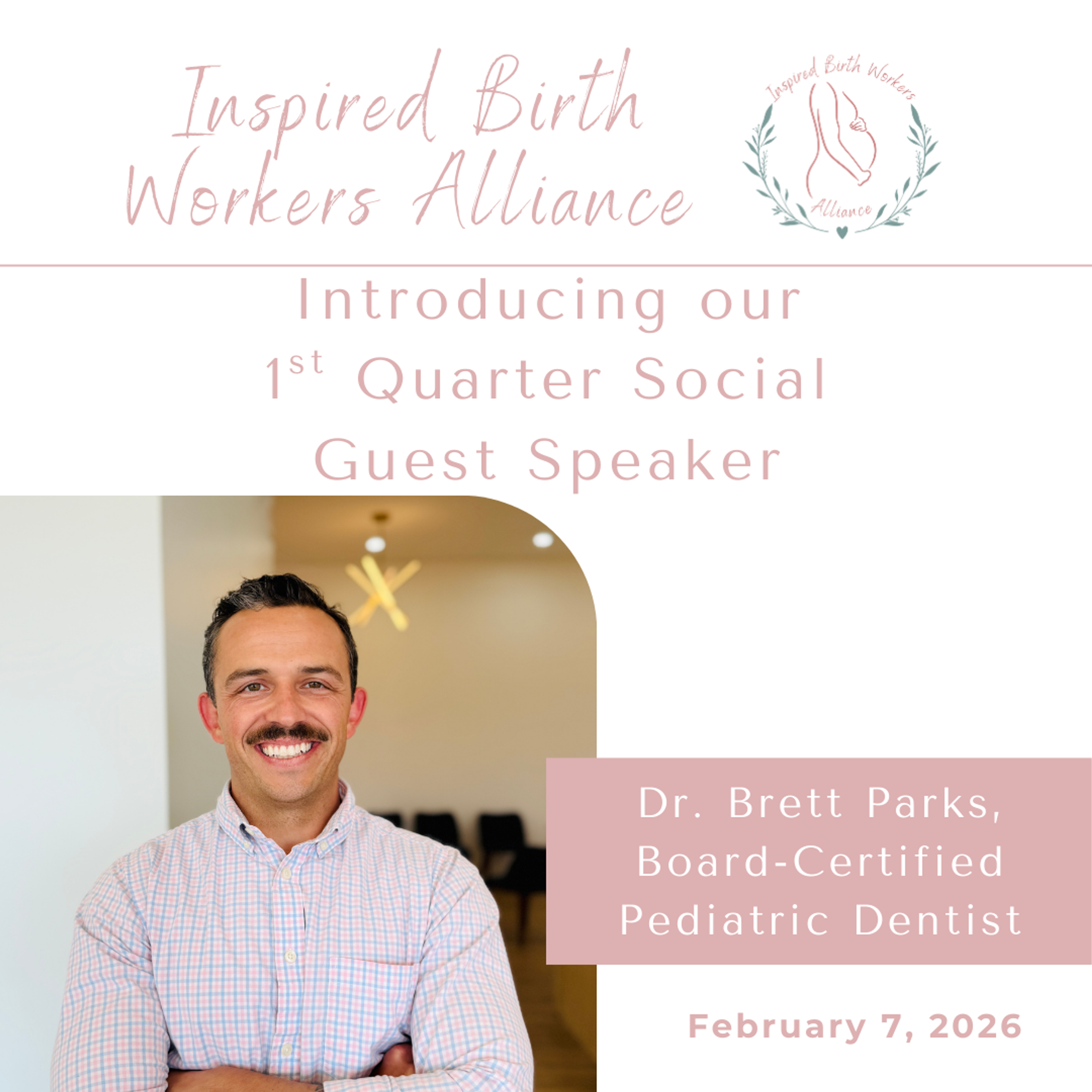 Promotional graphic for Inspired Birth Workers Alliance featuring Dr. Brett Parks, board-certified pediatric dentist, as the 1st Quarter Social guest speaker, with event date February 7, 2026.