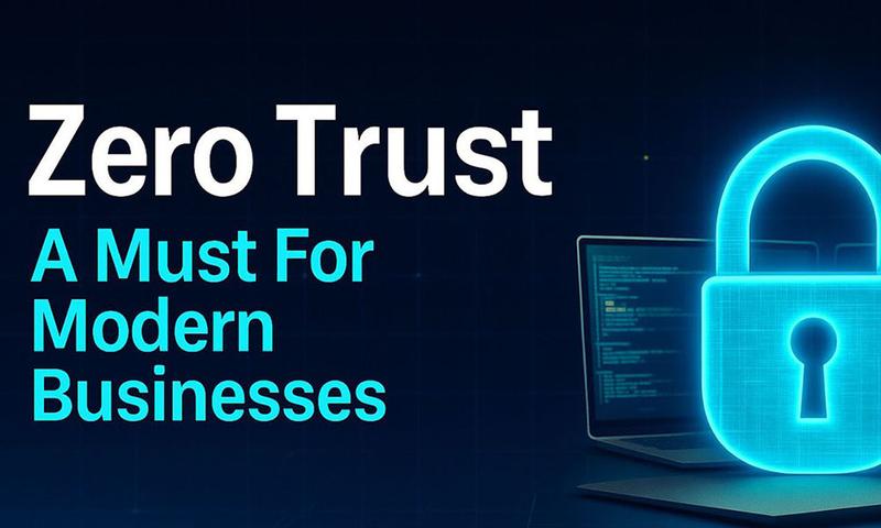 Zero Trust: A Must For Modern Businesses