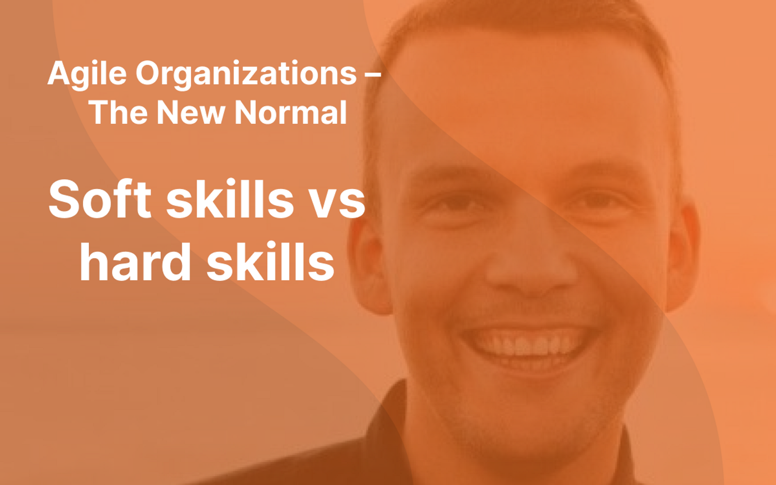 Picture of Sindre Suphellen with orange overlay and the text "Agile Organizations - The New Normal" and "Soft skills vs hard skills" written in white