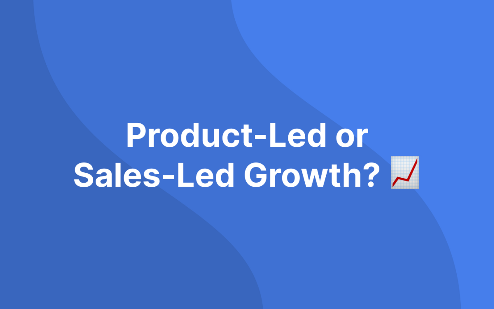 "Product Led or Sales Led Growth?" written on a blue background