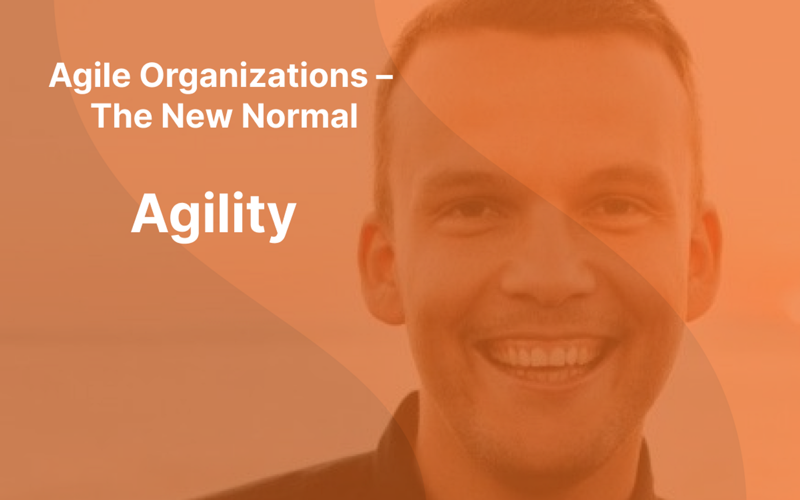 Picture of Sindre Suphellen with orange overlay and the text "Agile Organizations - The New Normal" and "Agility" written in white