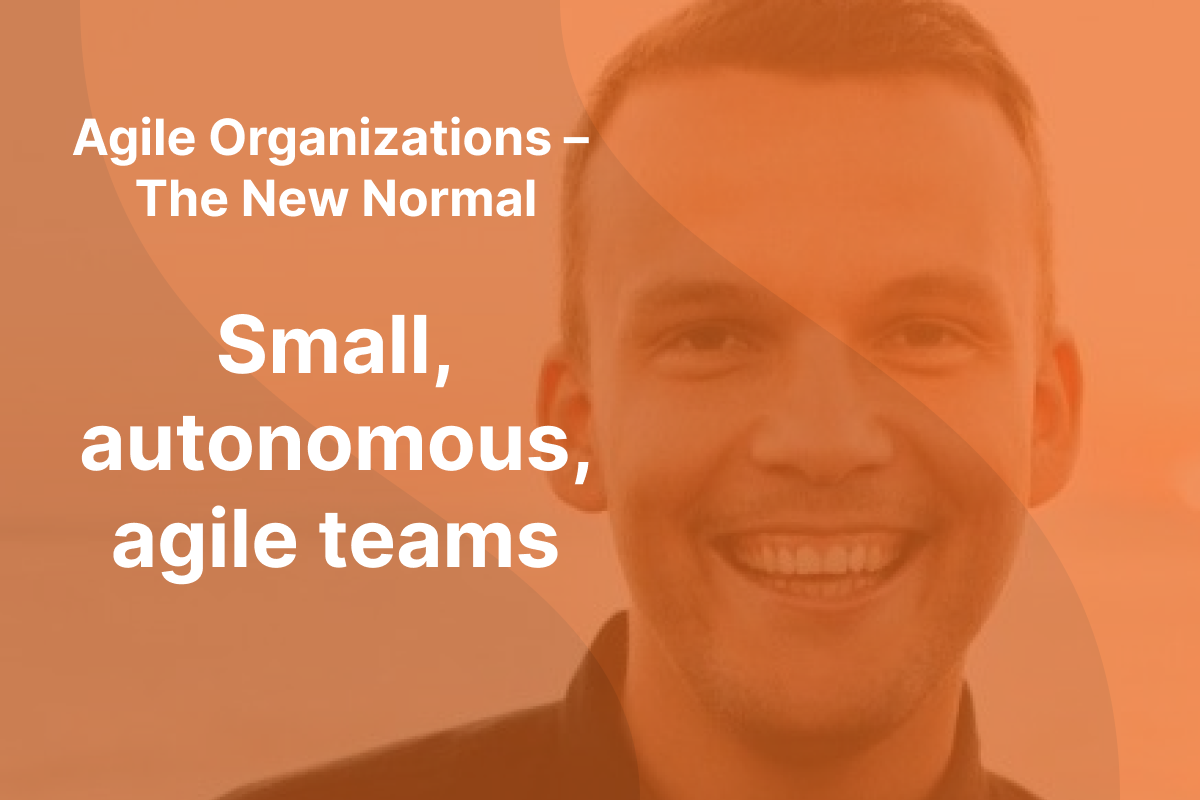 Picture of Sindre Suphellen with orange overlay and the text "Agile Organizations - The New Normal" and "Small, autonomous, agile teams" written in white