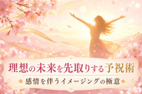 理想の未来を先取りする「予祝」の潜在意識活用術：感情を伴うイメージングの極意